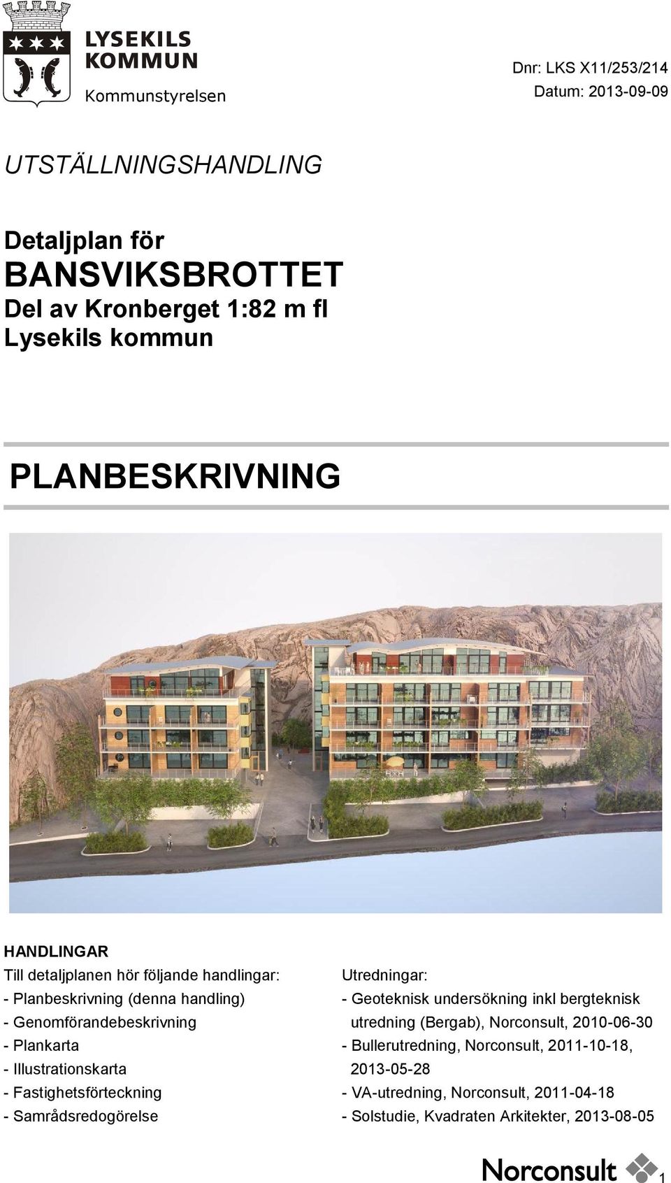 - Illustrationskarta - Fastighetsförteckning - Samrådsredogörelse Utredningar: - Geoteknisk undersökning inkl bergteknisk utredning (Bergab),