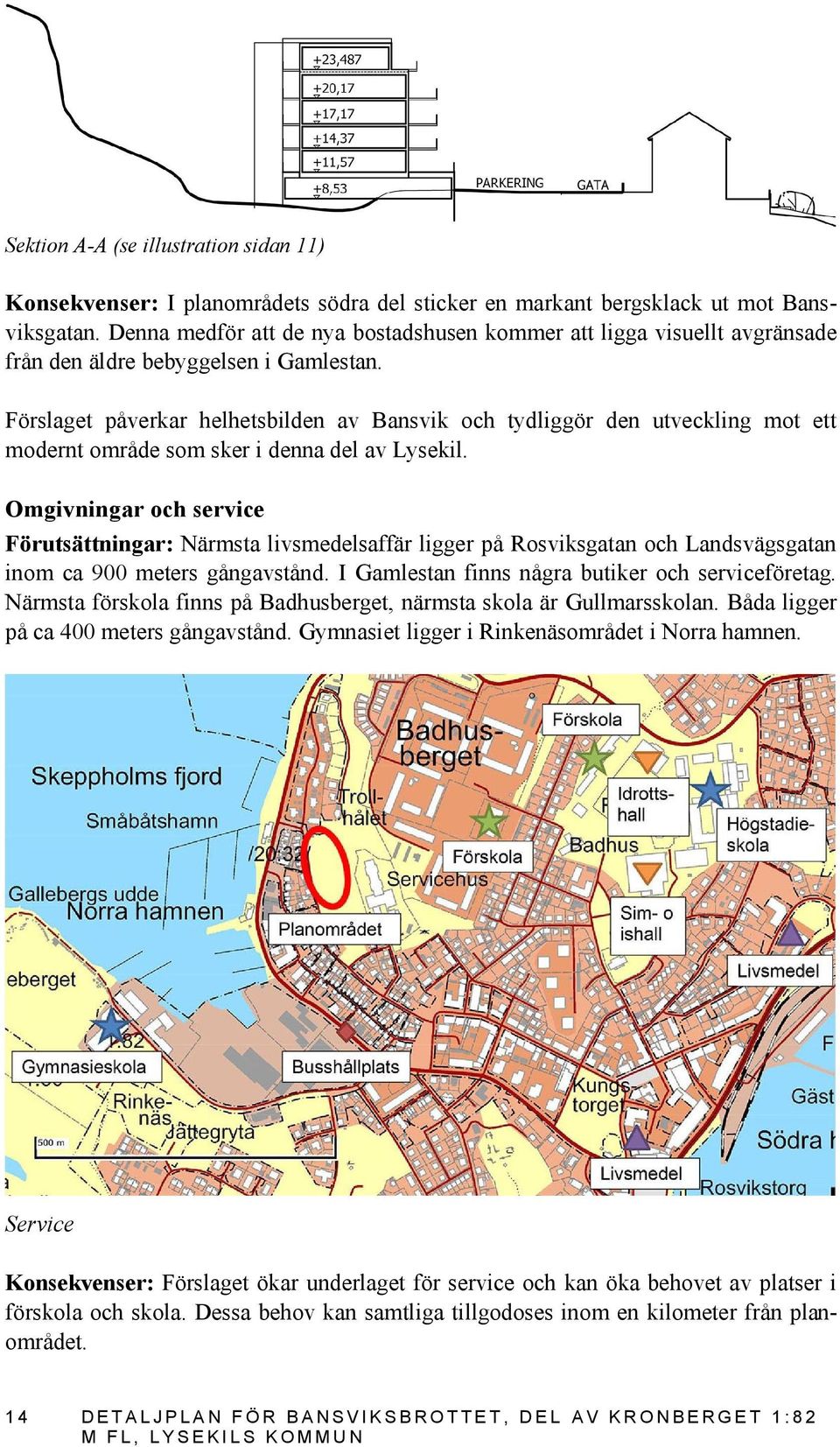 Förslaget påverkar helhetsbilden av Bansvik och tydliggör den utveckling mot ett modernt område som sker i denna del av Lysekil.