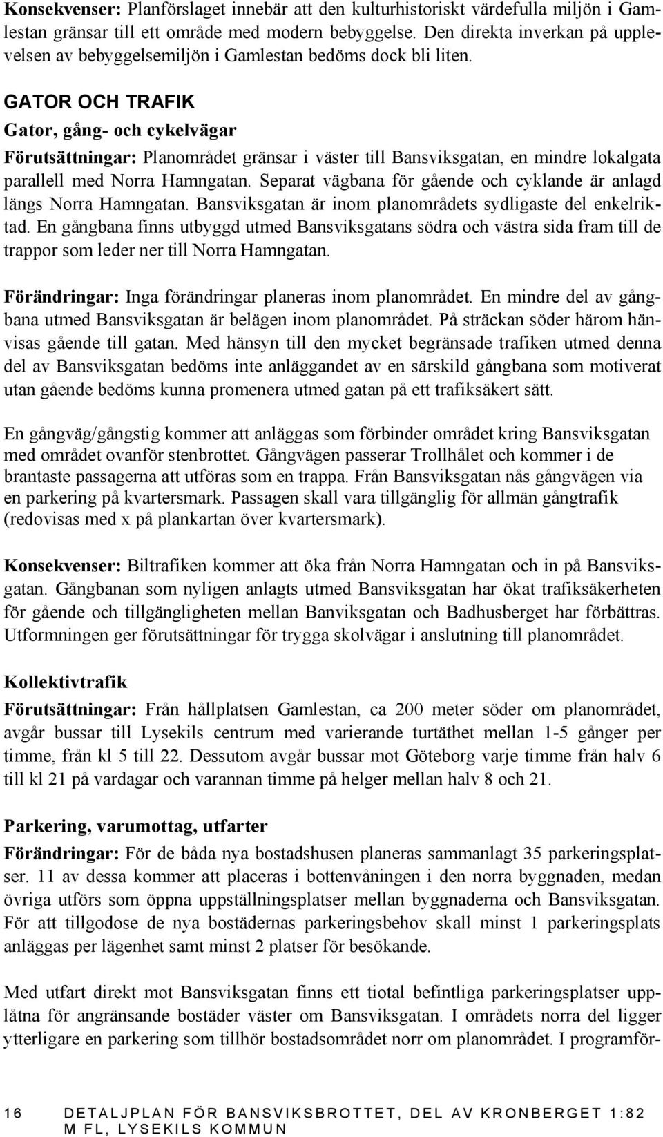 GATOR OCH TRAFIK Gator, gång- och cykelvägar Förutsättningar: Planområdet gränsar i väster till Bansviksgatan, en mindre lokalgata parallell med Norra Hamngatan.