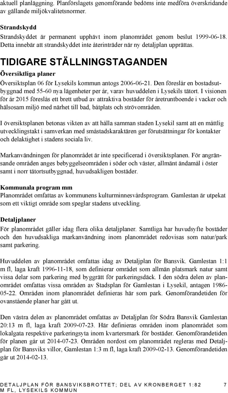 TIDIGARE STÄLLNINGSTAGANDEN Översiktliga planer Översiktsplan 06 för Lysekils kommun antogs 2006-06-21.