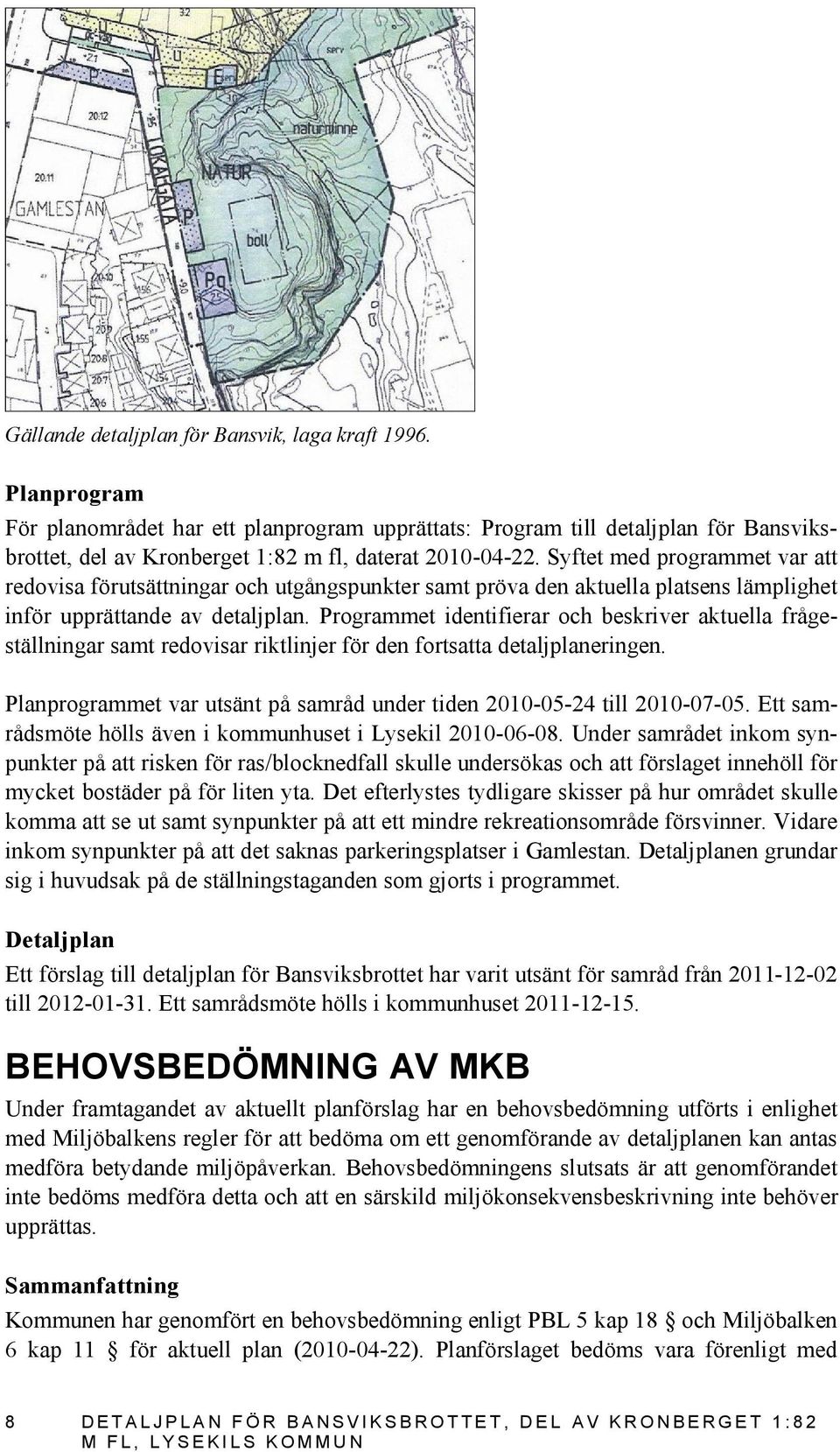 Syftet med programmet var att redovisa förutsättningar och utgångspunkter samt pröva den aktuella platsens lämplighet inför upprättande av detaljplan.