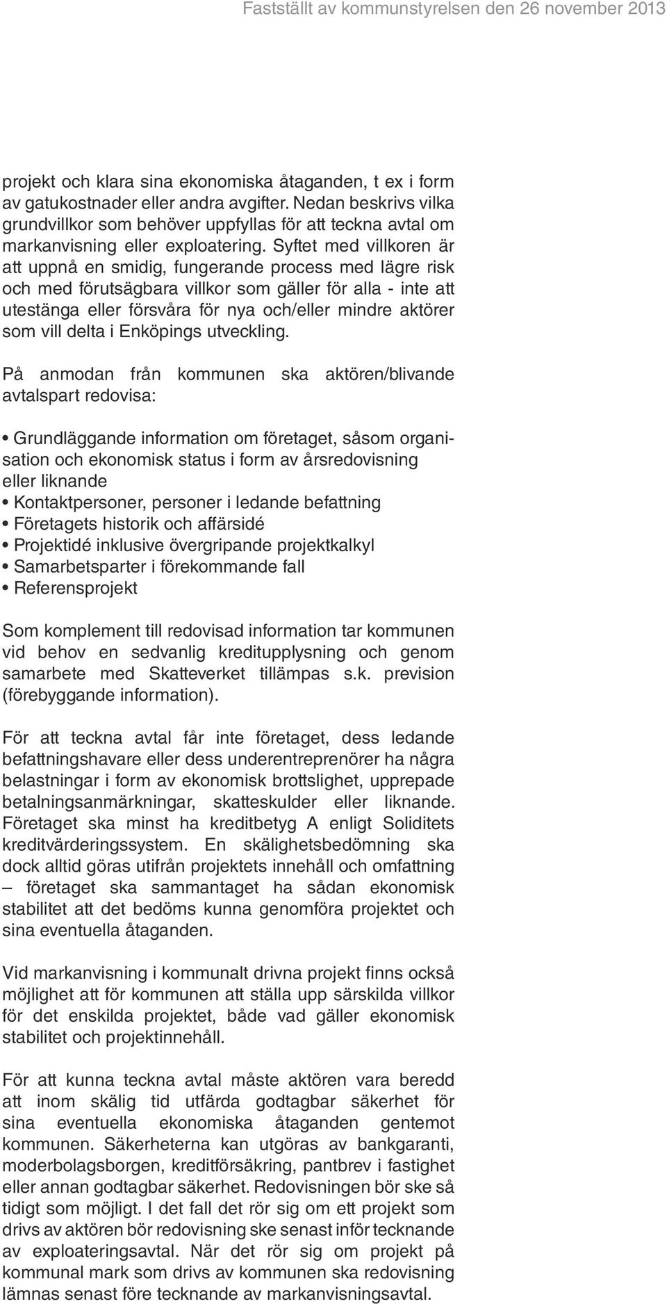 Syftet med villkoren är att uppnå en smidig, fungerande process med lägre risk och med förutsägbara villkor som gäller för alla - inte att utestänga eller försvåra för nya och/eller mindre aktörer