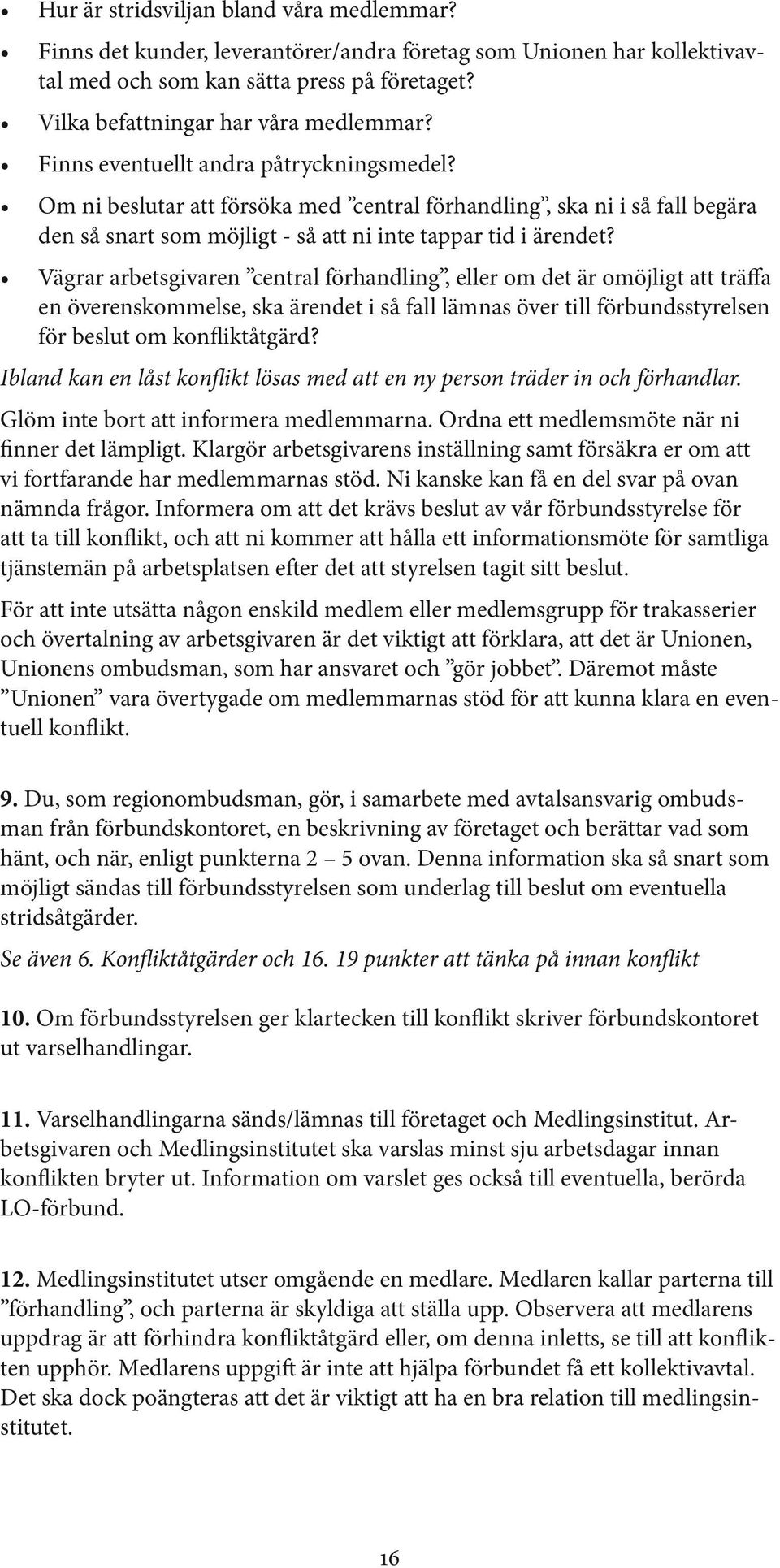 Vägrar arbetsgivaren central förhandling, eller om det är omöjligt att träffa en överenskommelse, ska ärendet i så fall lämnas över till förbundsstyrelsen för beslut om konfliktåtgärd?