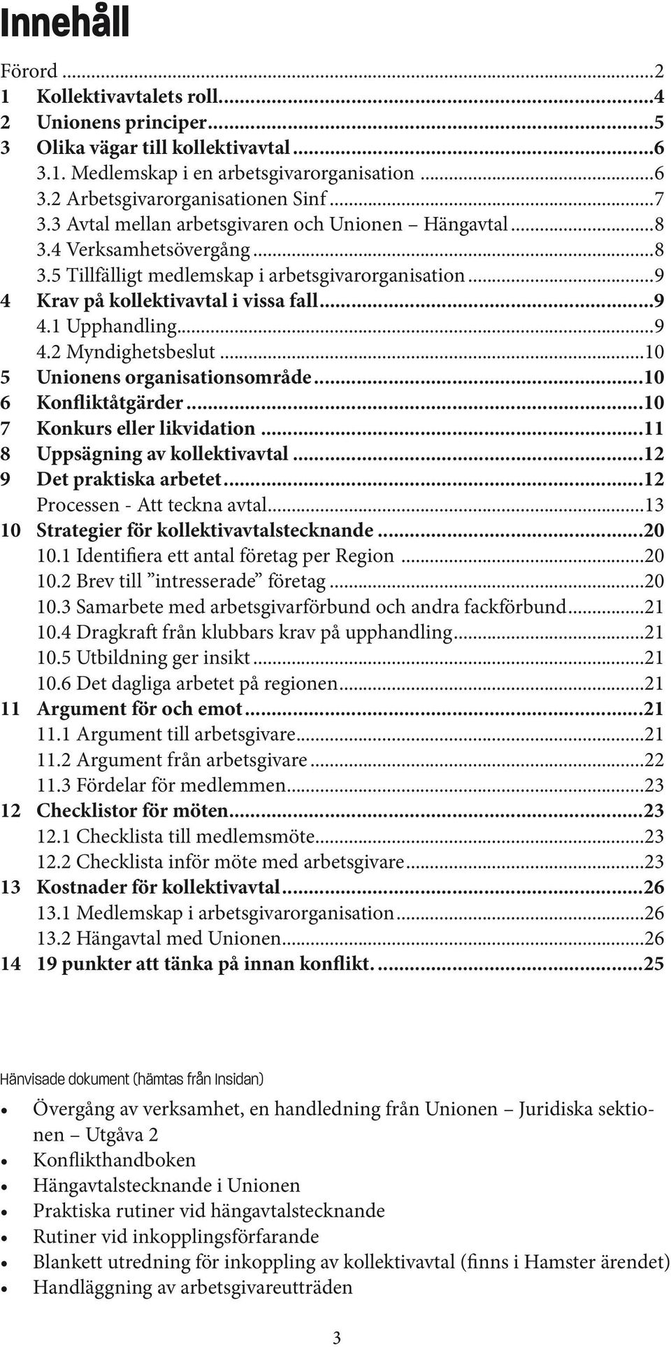 ..9 4.2 Myndighetsbeslut...10 5 Unionens organisationsområde...10 6 Konfliktåtgärder...10 7 Konkurs eller likvidation...11 8 Uppsägning av kollektivavtal...12 9 Det praktiska arbetet.