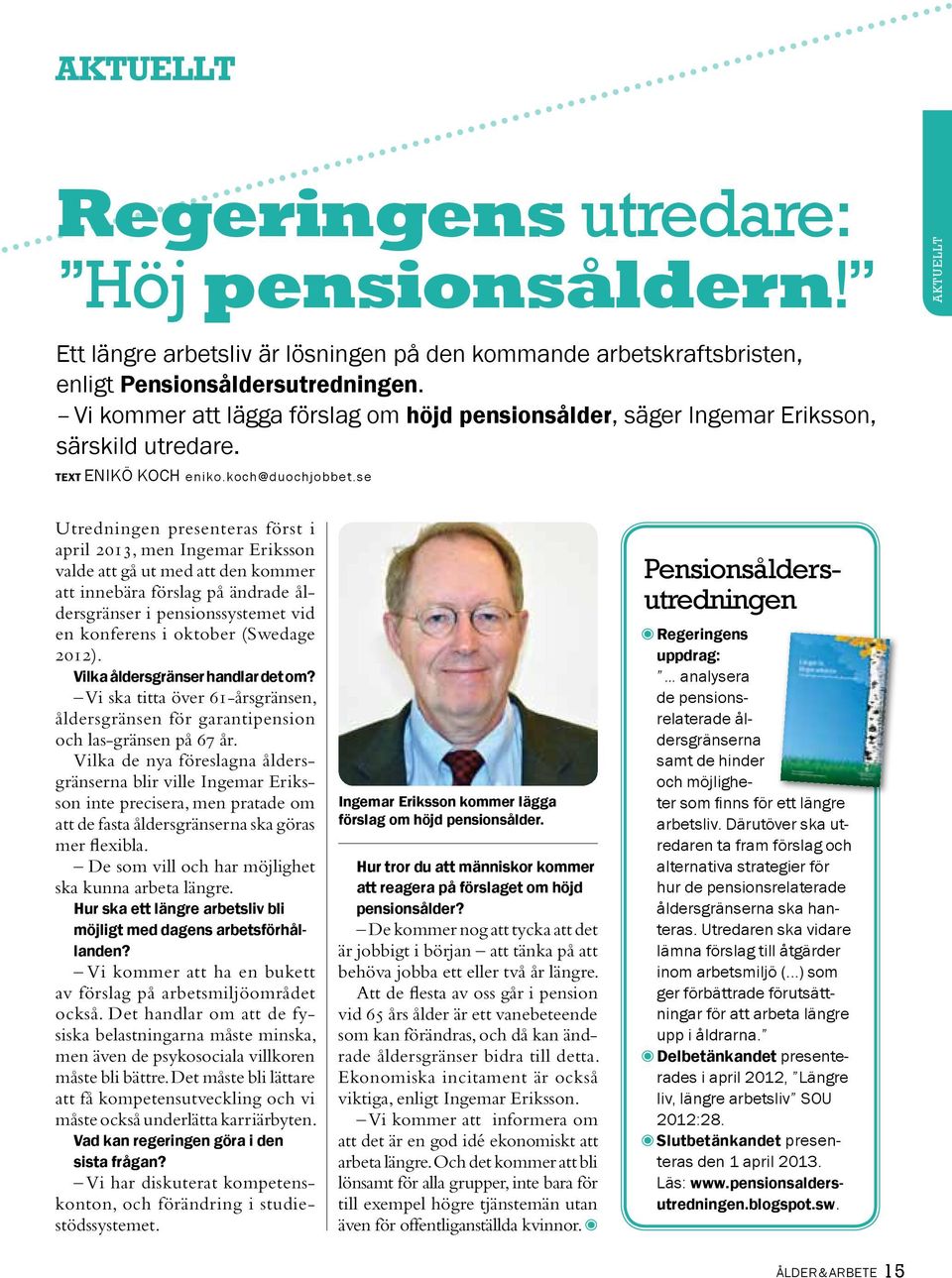 se Utredningen presenteras först i april 2013, men Ingemar Eriksson valde att gå ut med att den kommer att innebära förslag på ändrade åldersgränser i pensionssystemet vid en konferens i oktober