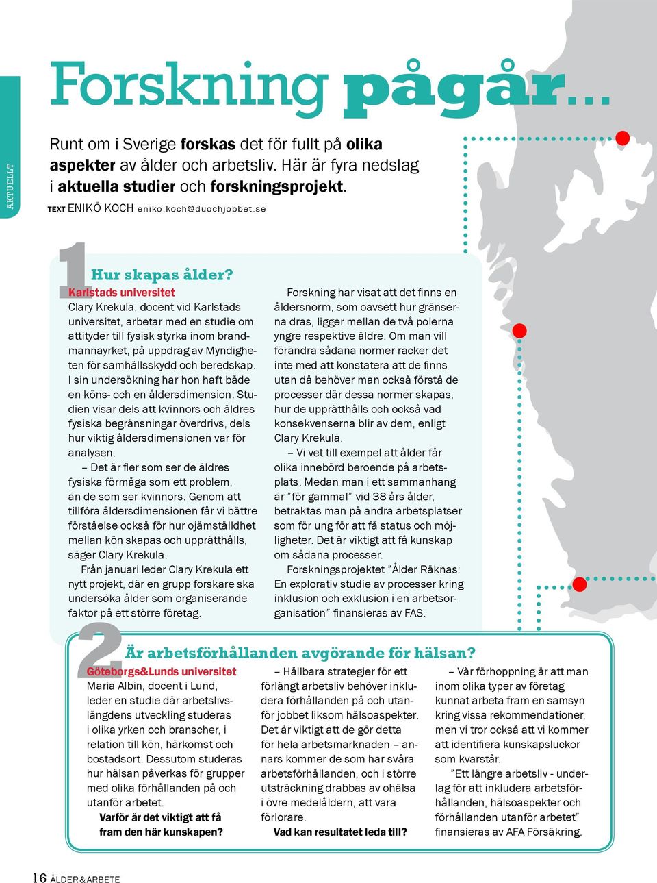 se 1Karlstads universitet Clary Krekula, docent vid Karlstads universitet, arbetar med en studie om attityder till fysisk styrka inom brandmannayrket, på uppdrag av Myndigheten för samhällsskydd och