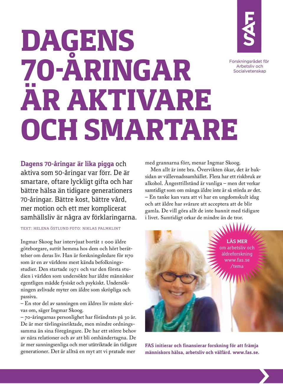 med grannarna förr, menar Ingmar Skoog. Men allt är inte bra. Övervikten ökar, det är baksidan av vällevnadssamhället. Flera har ett riskbruk av alkohol.