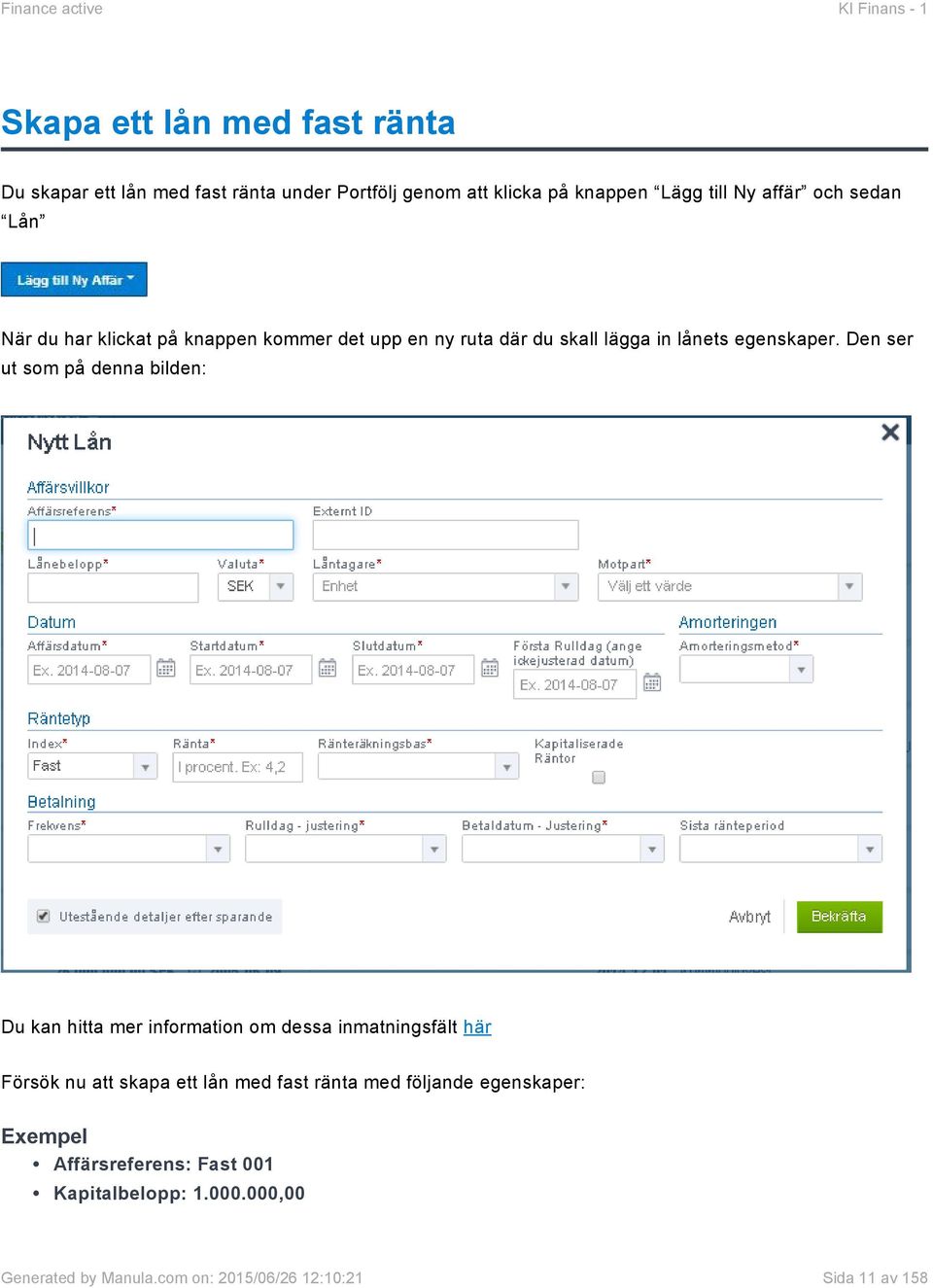 Den ser ut som på denna bilden: Du kan hitta mer information om dessa inmatningsfält här Försök nu att skapa ett lån med fast