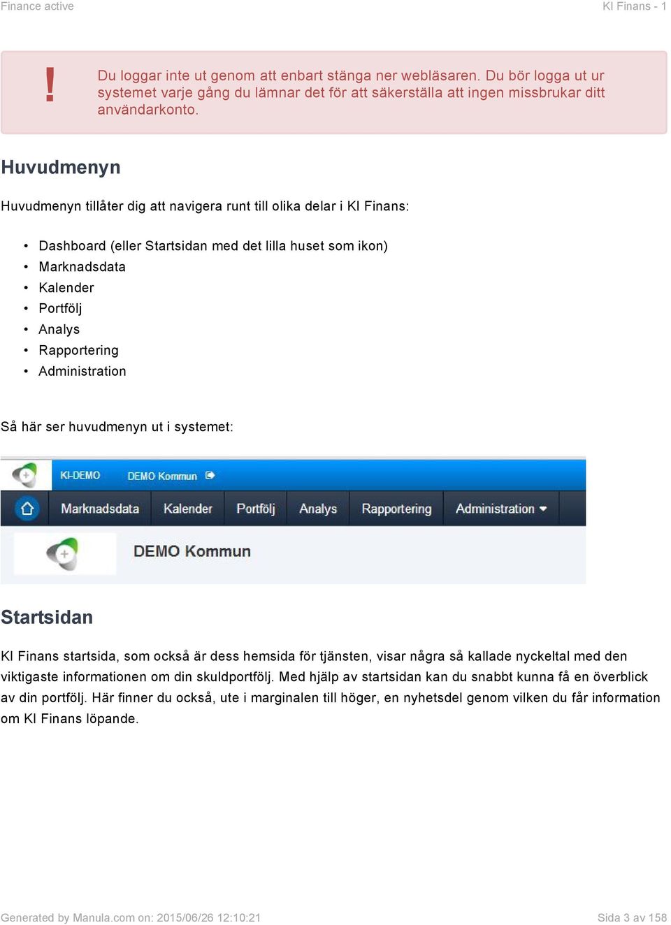 Administration Så här ser huvudmenyn ut i systemet: Startsidan KI Finans startsida, som också är dess hemsida för tjänsten, visar några så kallade nyckeltal med den viktigaste informationen om din