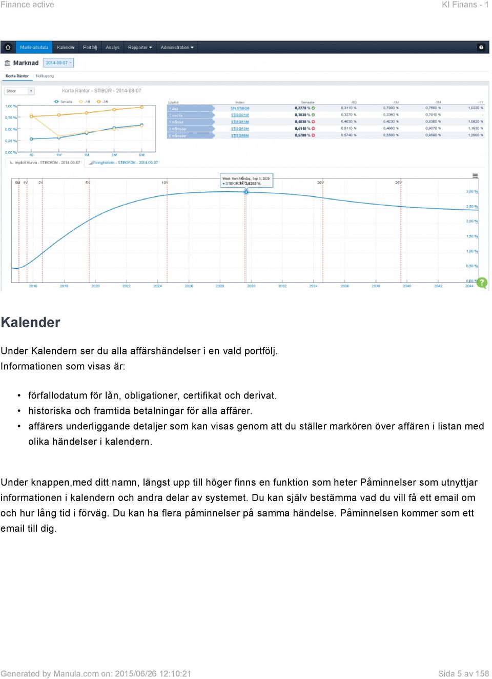 Under knappen,med ditt namn, längst upp till höger finns en funktion som heter Påminnelser som utnyttjar informationen i kalendern och andra delar av systemet.