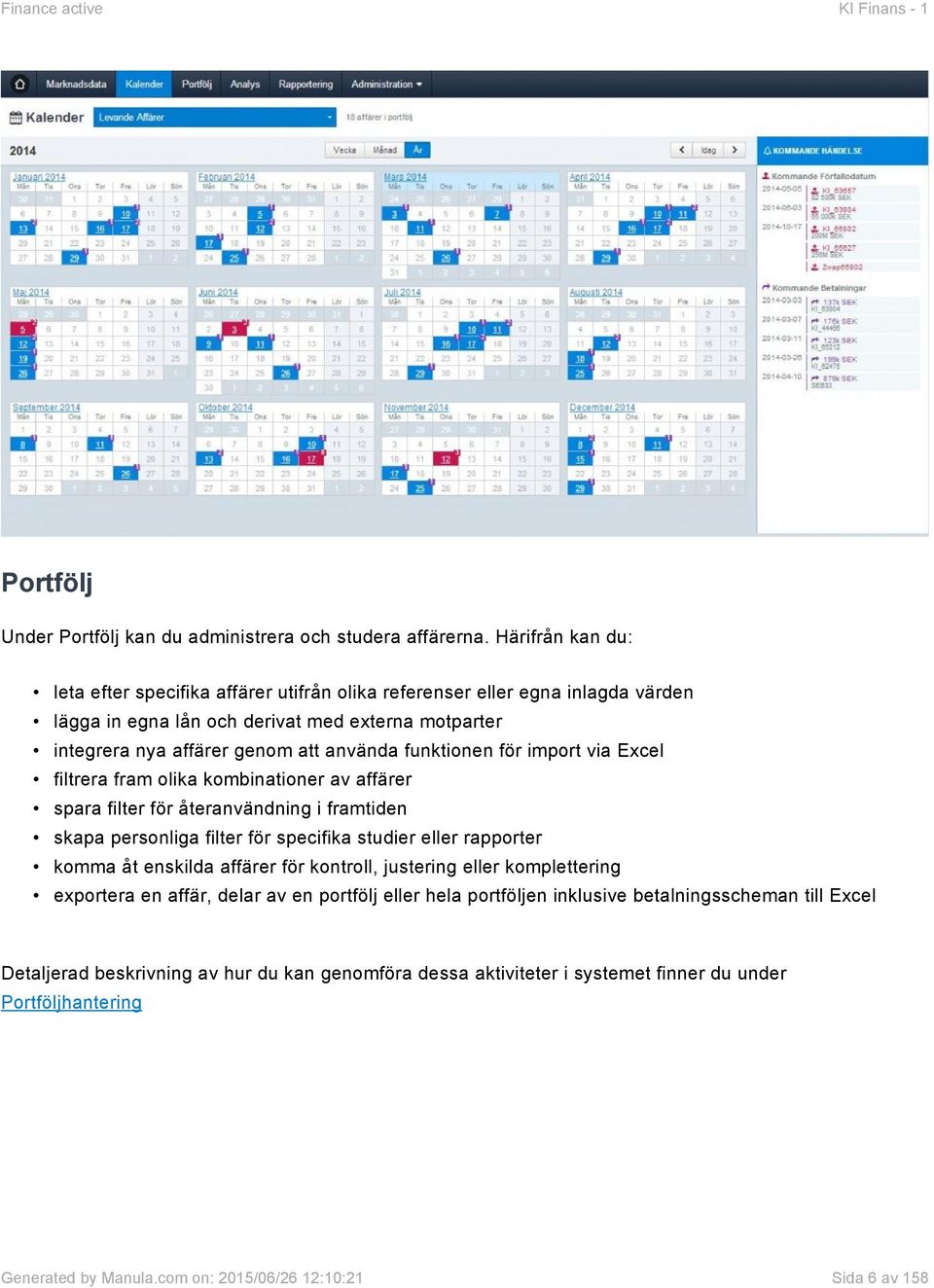 funktionen för import via Excel filtrera fram olika kombinationer av affärer spara filter för återanvändning i framtiden skapa personliga filter för specifika studier eller rapporter komma åt