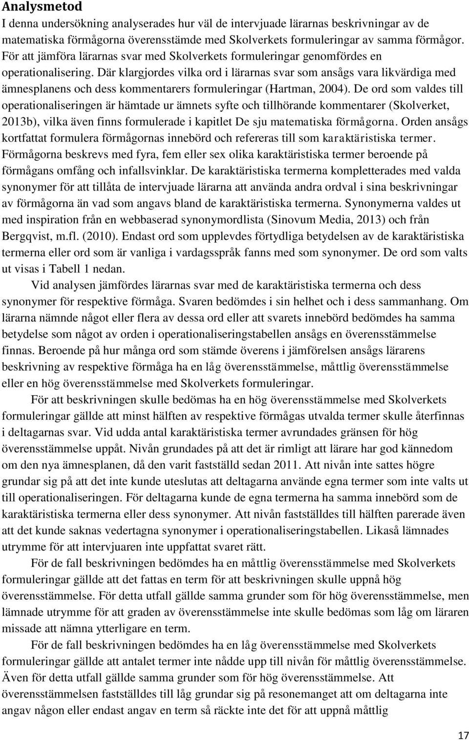 Där klargjordes vilka ord i lärarnas svar som ansågs vara likvärdiga med ämnesplanens och dess kommentarers formuleringar (Hartman, 2004).