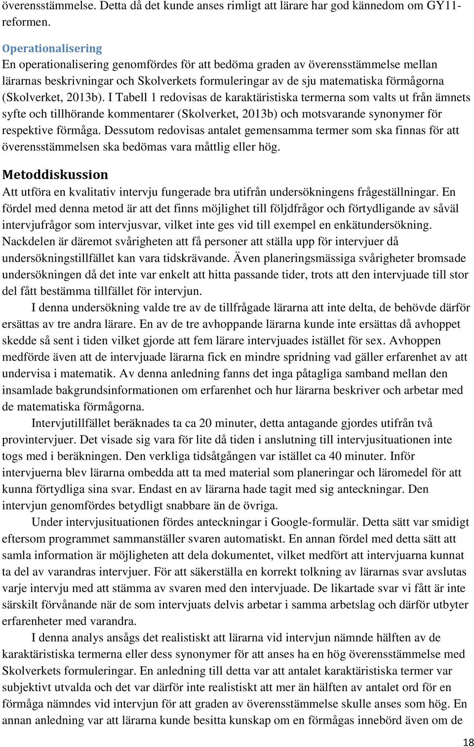 I Tabell 1 redovisas de karaktäristiska termerna som valts ut från ämnets syfte och tillhörande kommentarer (Skolverket, 2013b) och motsvarande synonymer för respektive förmåga.