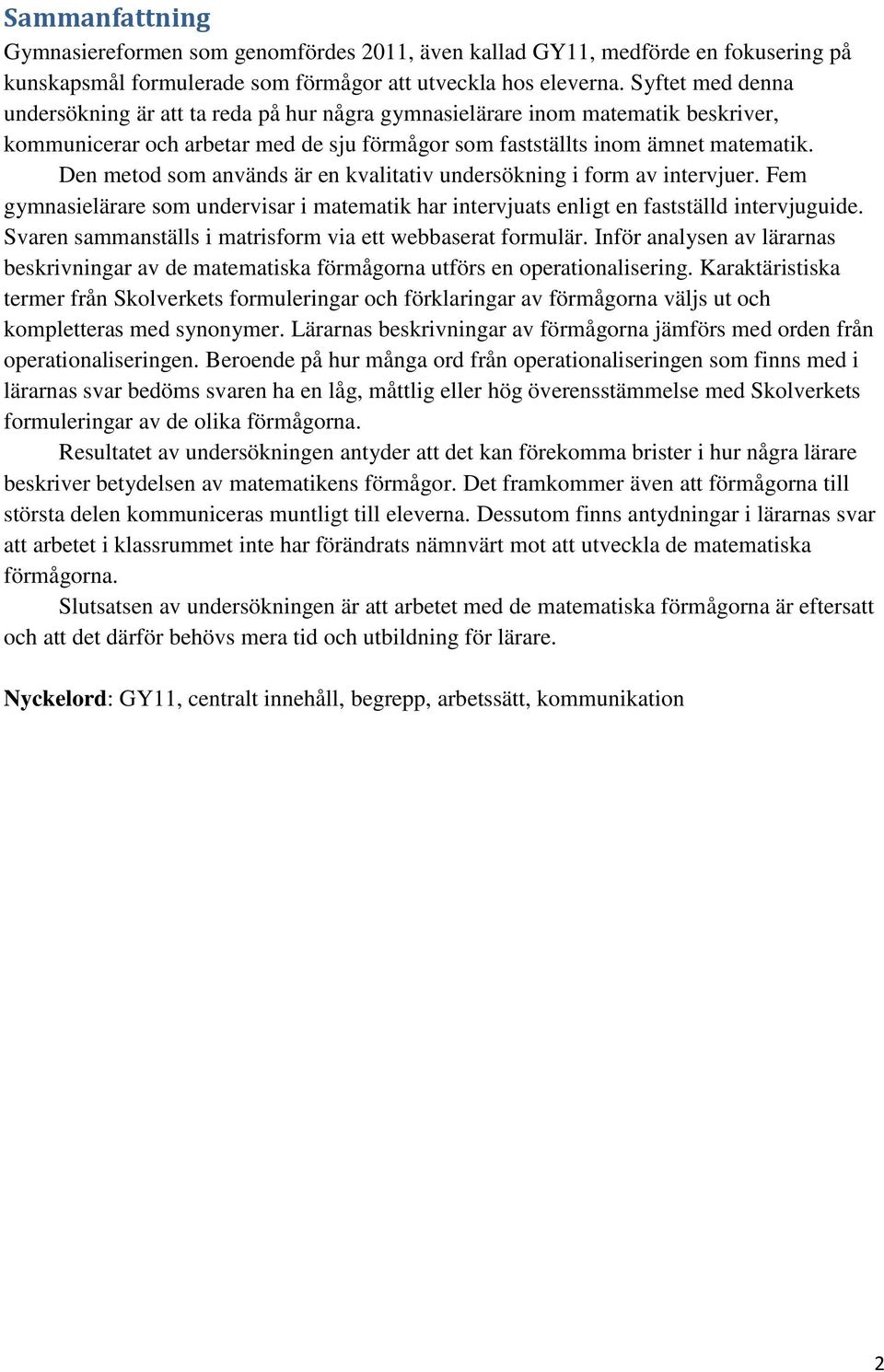 Den metod som används är en kvalitativ undersökning i form av intervjuer. Fem gymnasielärare som undervisar i matematik har intervjuats enligt en fastställd intervjuguide.