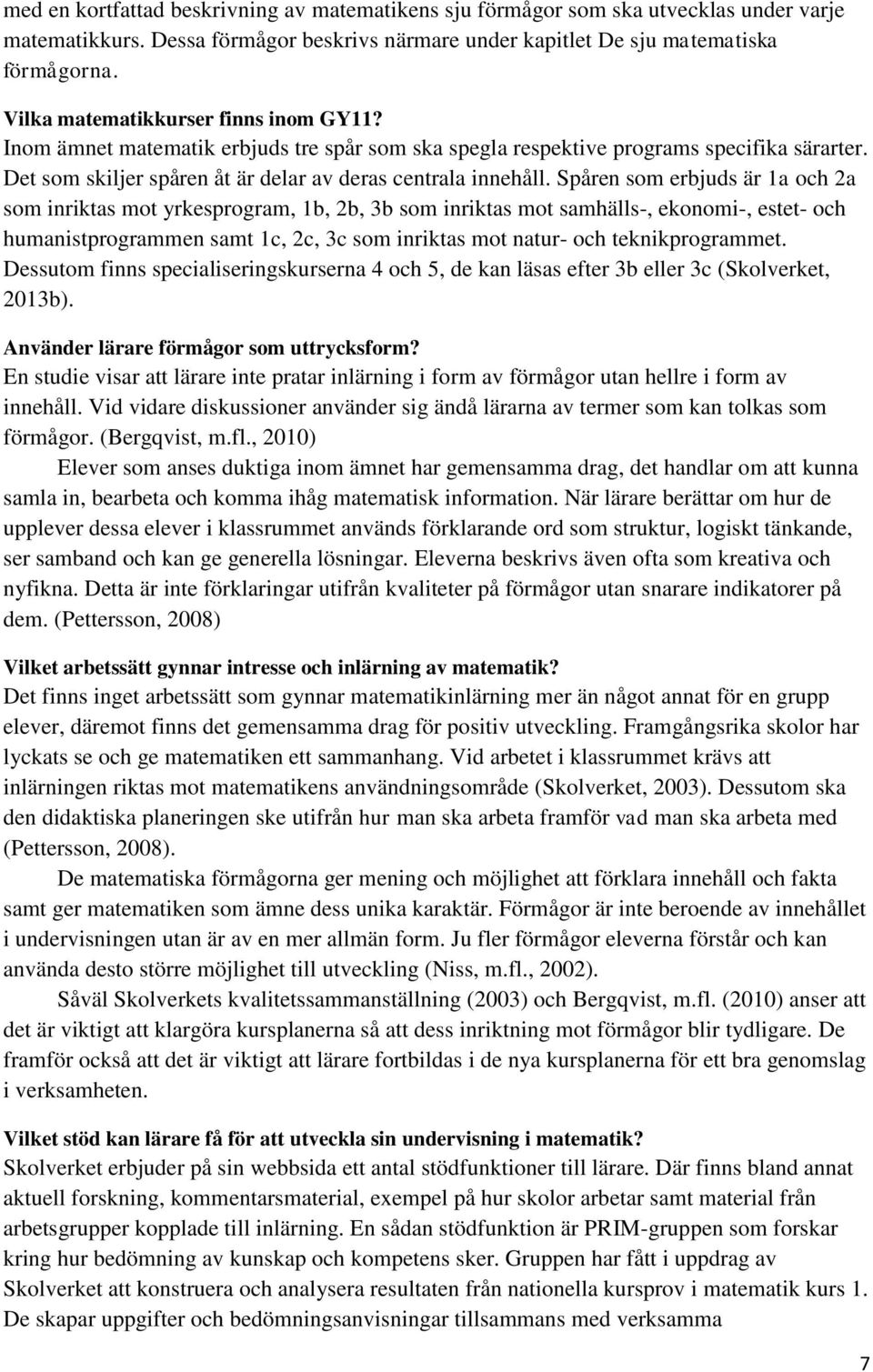 Spåren som erbjuds är 1a och 2a som inriktas mot yrkesprogram, 1b, 2b, 3b som inriktas mot samhälls-, ekonomi-, estet- och humanistprogrammen samt 1c, 2c, 3c som inriktas mot natur- och