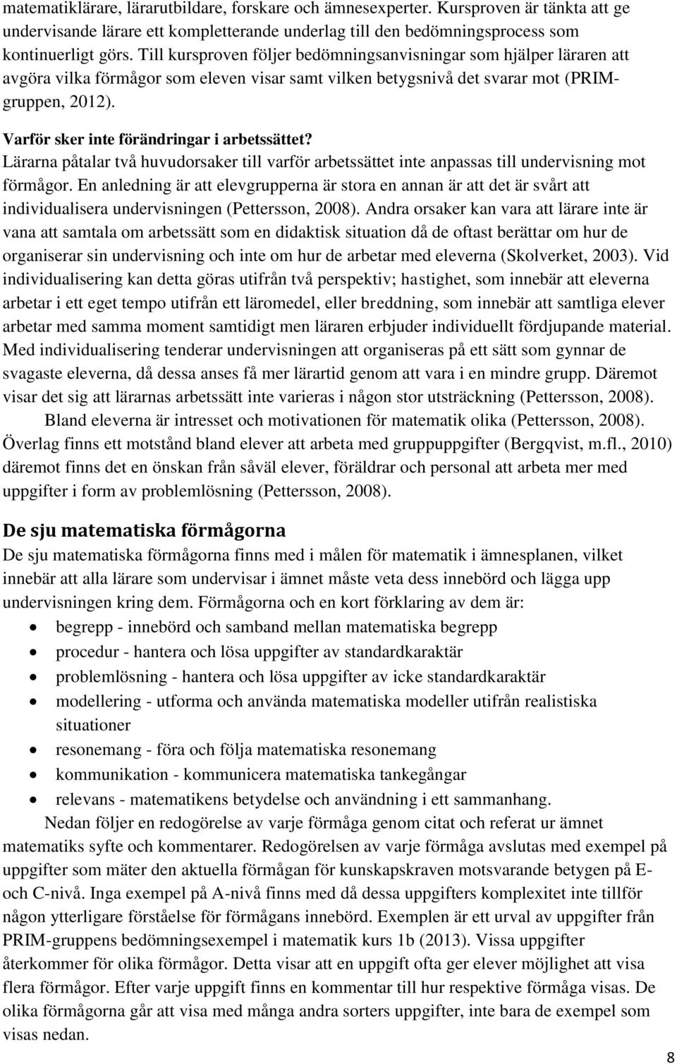 Varför sker inte förändringar i arbetssättet? Lärarna påtalar två huvudorsaker till varför arbetssättet inte anpassas till undervisning mot förmågor.