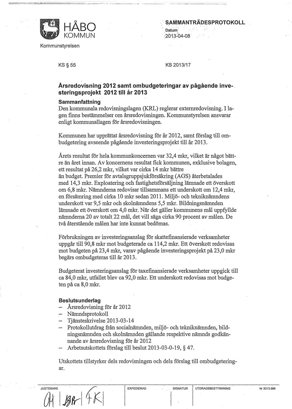 ansvarar enligt kommunallagen för årsredovisningen.. Kommunen har upprättat årsredovisning för år 2012, samt förslag till ombudgetering avseende pågående investeringsprojekt till år 2013.