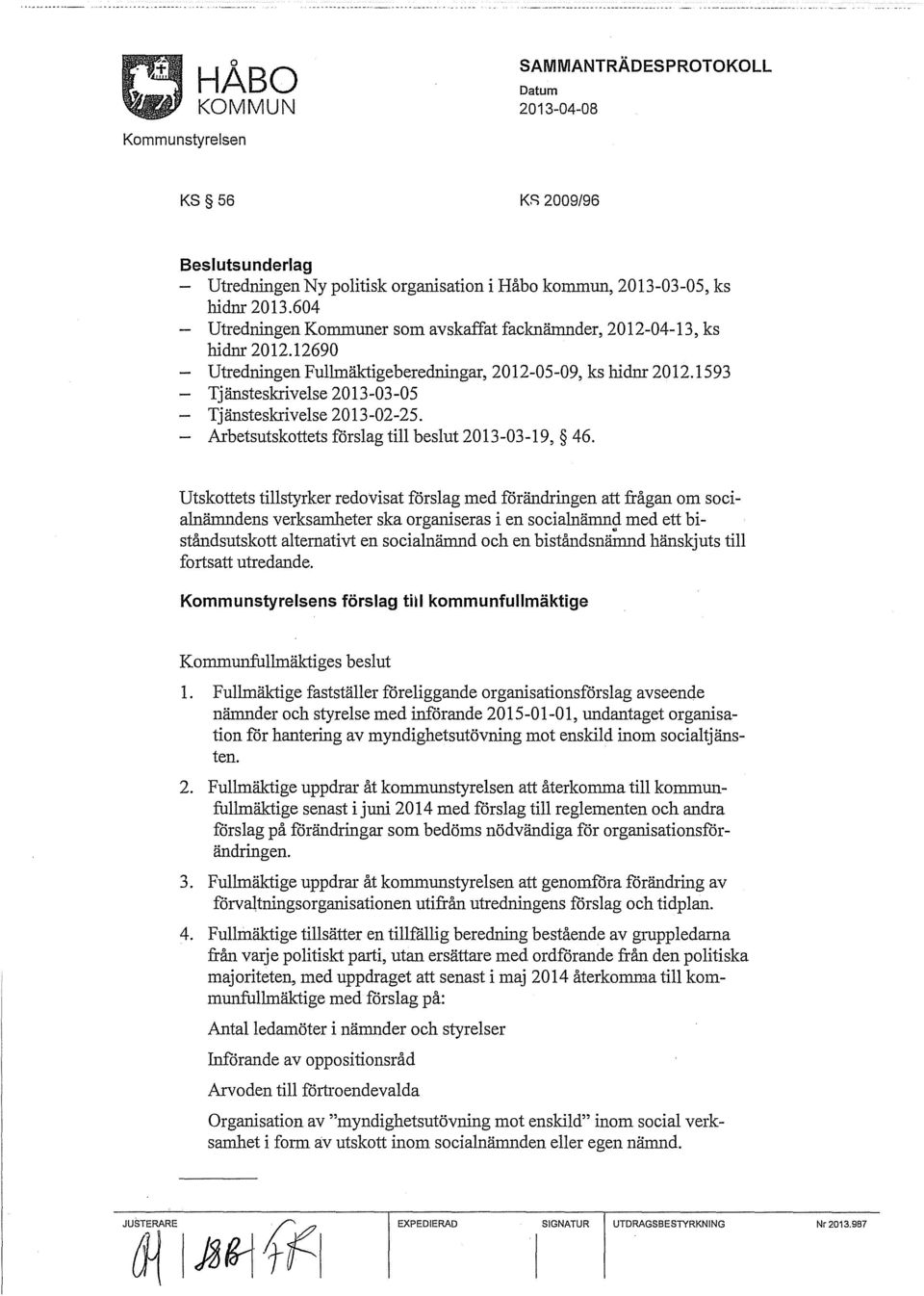 Utskottets tillstyrker redovisat förslag med förändringen att frågan om socialnämndens verksamlleter ska organiseras i en socialnämnd med ett biståndsutskott alternativt en socialnämnd och en