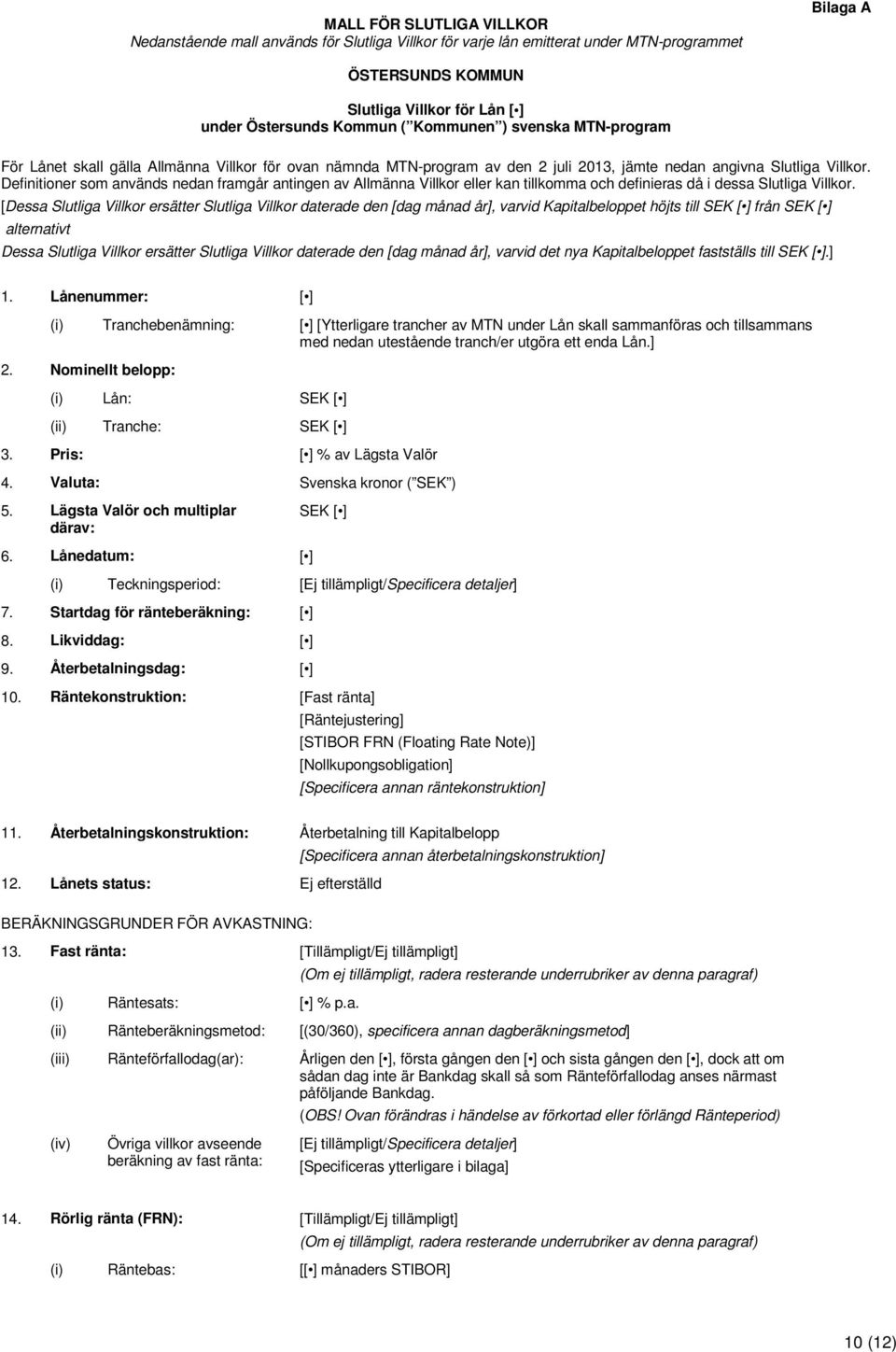 Definitioner som används nedan framgår antingen av Allmänna Villkor eller kan tillkomma och definieras då i dessa Slutliga Villkor.