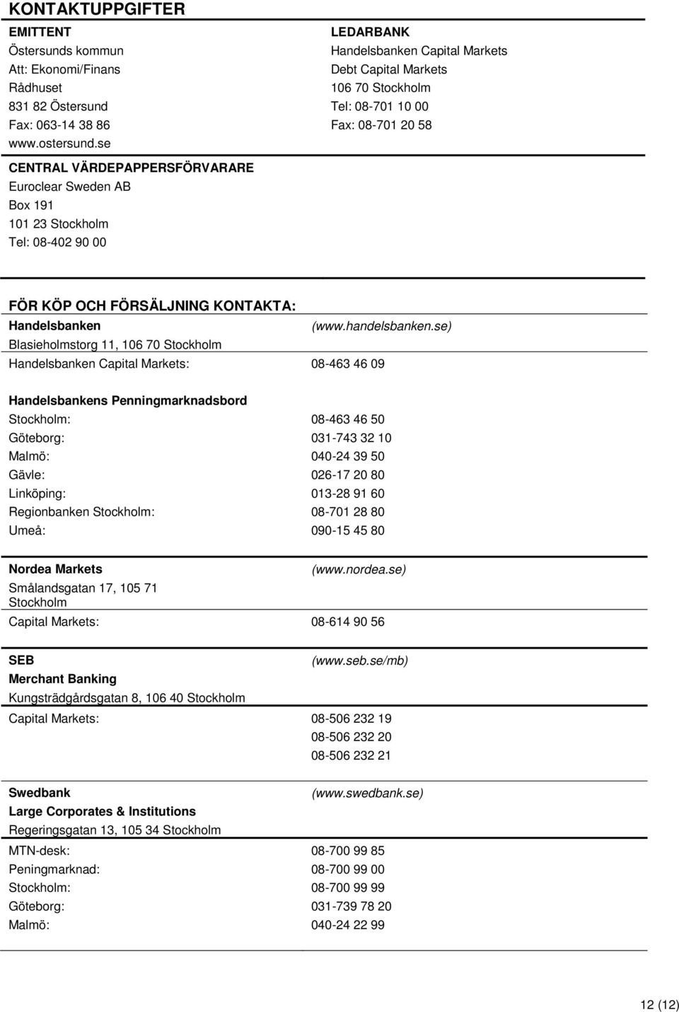 08-402 90 00 FÖR KÖP OCH FÖRSÄLJNING KONTAKTA: Handelsbanken (www.handelsbanken.