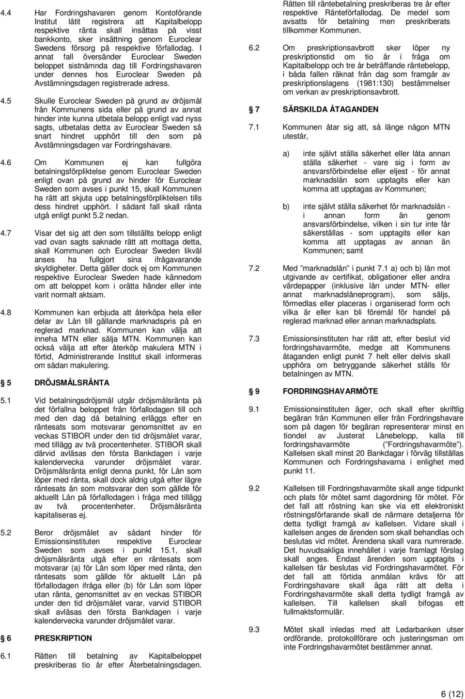 5 Skulle Euroclear Sweden på grund av dröjsmål från Kommunens sida eller på grund av annat hinder inte kunna utbetala belopp enligt vad nyss sagts, utbetalas detta av Euroclear Sweden så snart