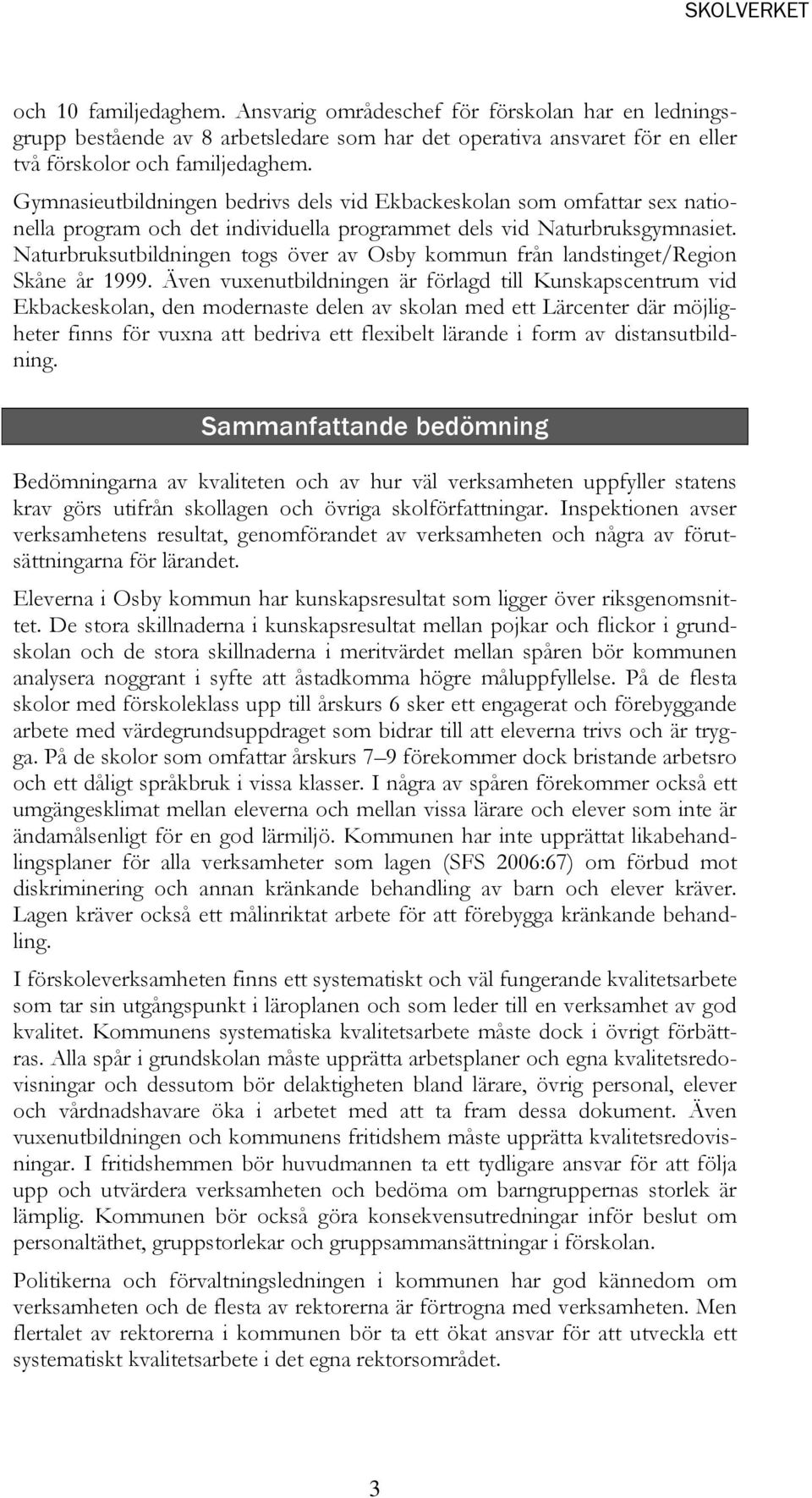 Naturbruksutbildningen togs över av Osby kommun från landstinget/region Skåne år 1999.