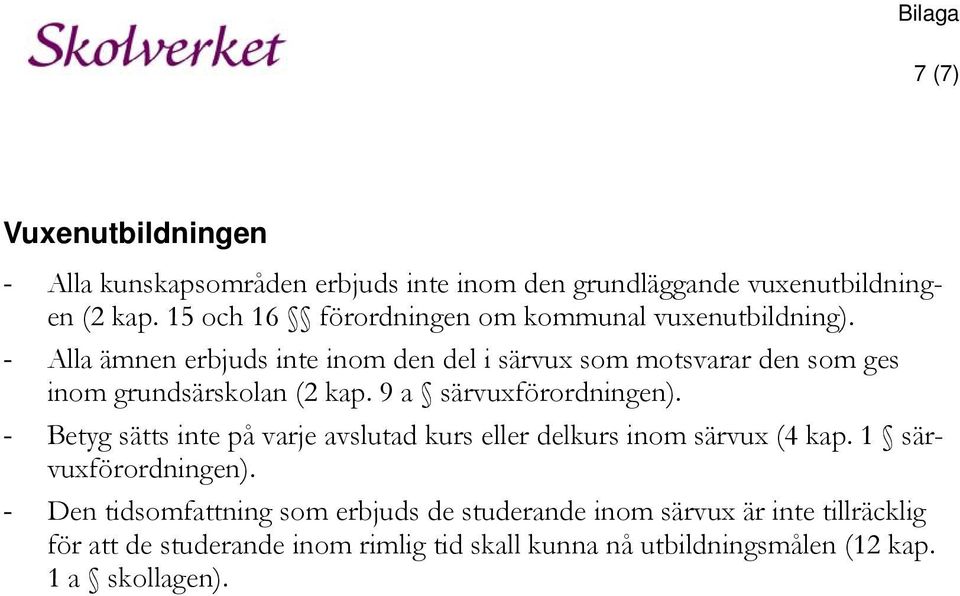 - Alla ämnen erbjuds inte inom den del i särvux som motsvarar den som ges inom grundsärskolan (2 kap. 9 a särvuxförordningen).