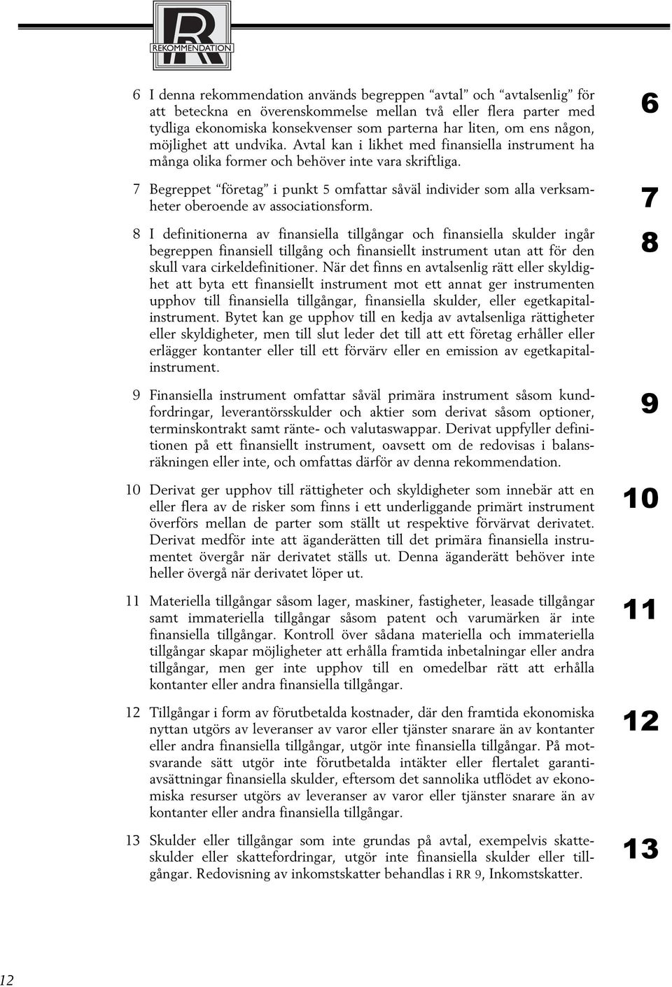 7 Begreppet företag i punkt 5 omfattar såväl individer som alla verksamheter oberoende av associationsform.