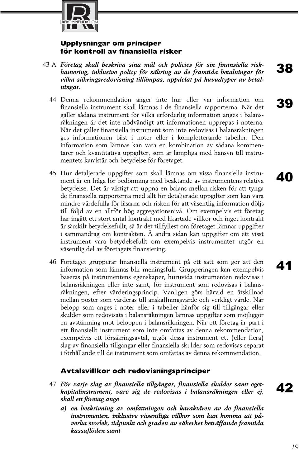 44 Denna rekommendation anger inte hur eller var information om finansiella instrument skall lämnas i de finansiella rapporterna.