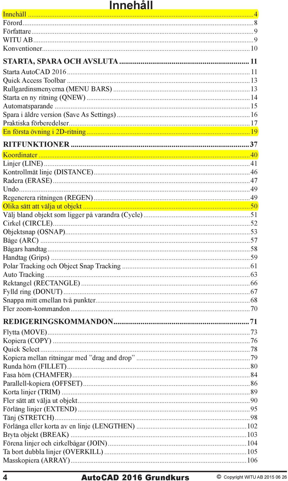 ..40 Linjer (LINE)...41 Kontrollmät linje (DISTANCE)...46 Radera (ERASE)...47 Undo...49 Regenerera ritningen (REGEN)...49 Olika sätt att välja ut objekt.