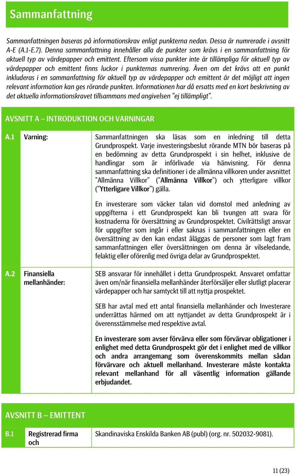 Eftersom vissa punkter inte är tillämpliga för aktuell typ av värdepapper och emittent finns luckor i punkternas numrering.