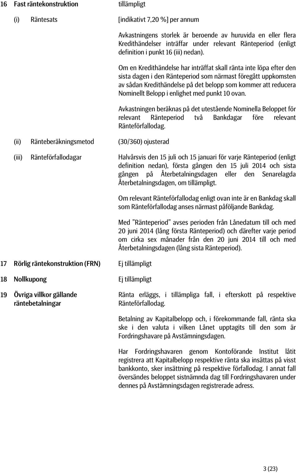 Om en Kredithändelse har inträffat skall ränta inte löpa efter den sista dagen i den Ränteperiod som närmast föregått uppkomsten av sådan Kredithändelse på det belopp som kommer att reducera