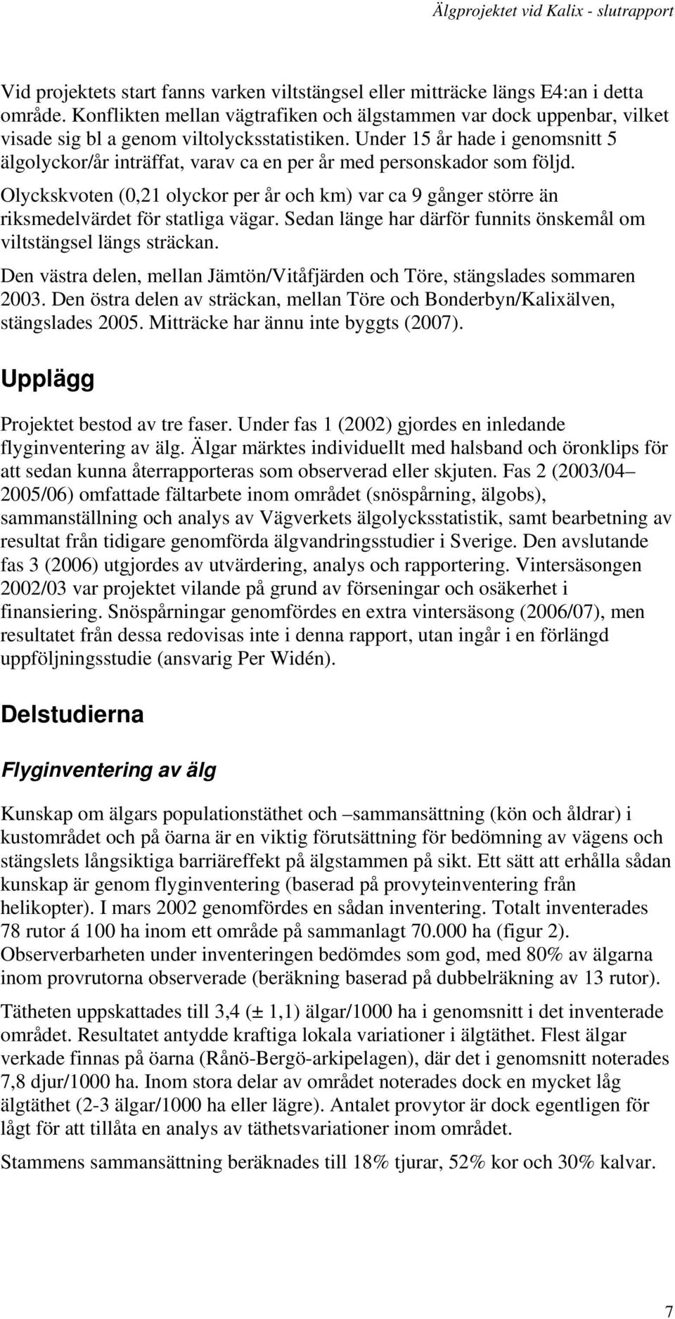 Under 15 år hade i genomsnitt 5 älgolyckor/år inträffat, varav ca en per år med personskador som följd.