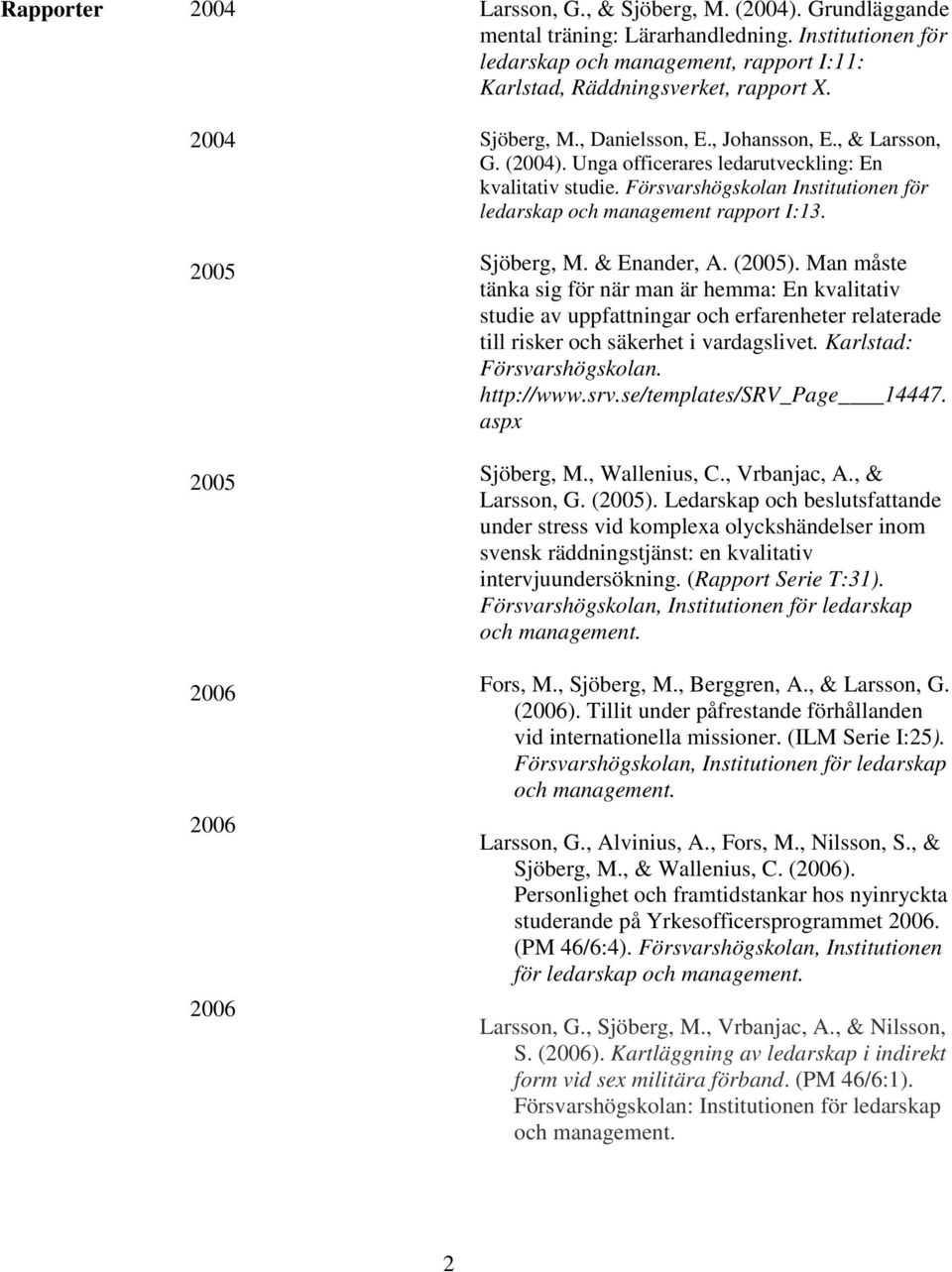 Sjöberg, M. & Enander, A. (). Man måste tänka sig för när man är hemma: En kvalitativ studie av uppfattningar och erfarenheter relaterade till risker och säkerhet i vardagslivet.