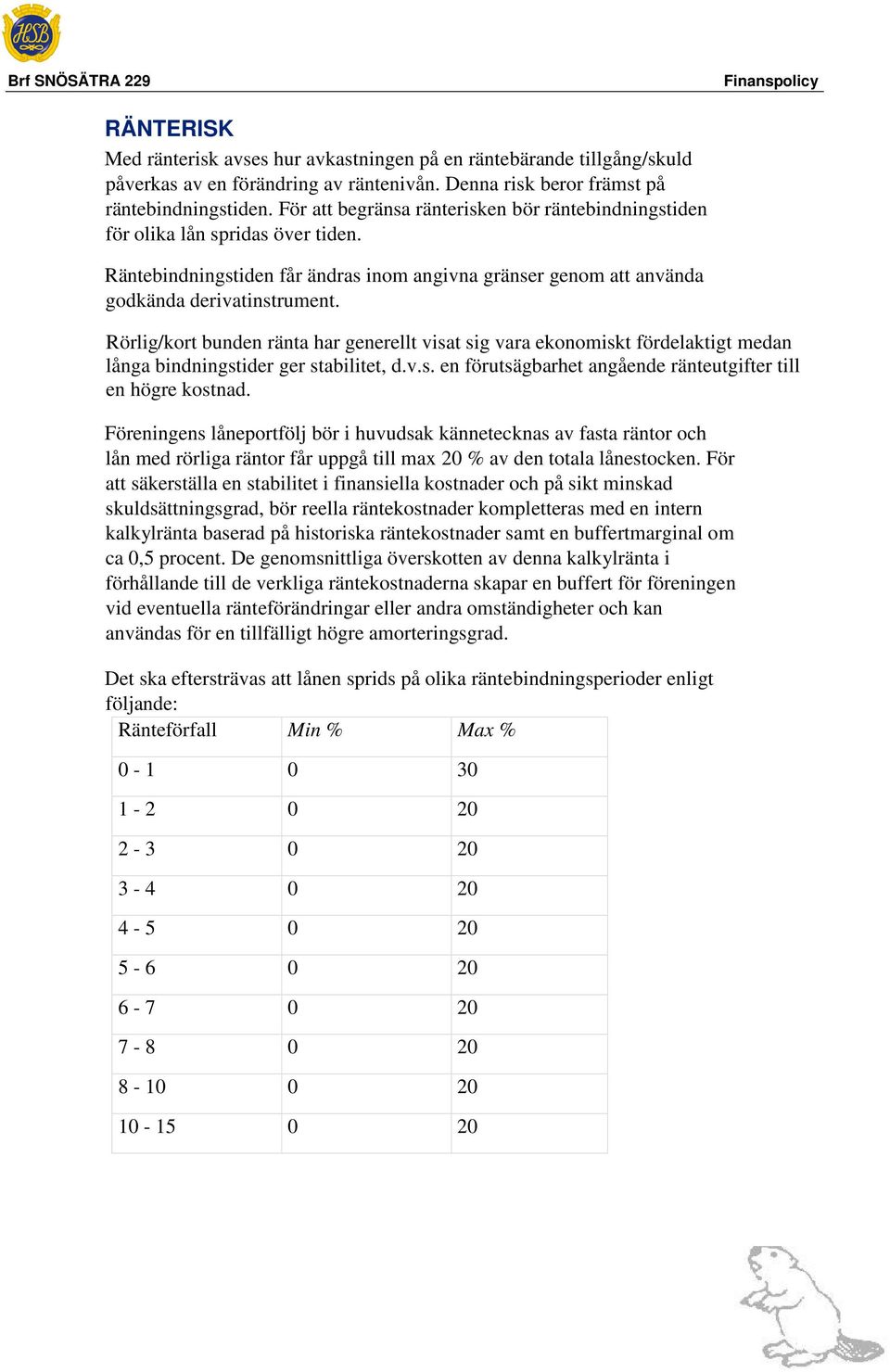 Rörlig/kort bunden ränta har generellt visat sig vara ekonomiskt fördelaktigt medan långa bindningstider ger stabilitet, d.v.s. en förutsägbarhet angående ränteutgifter till en högre kostnad.