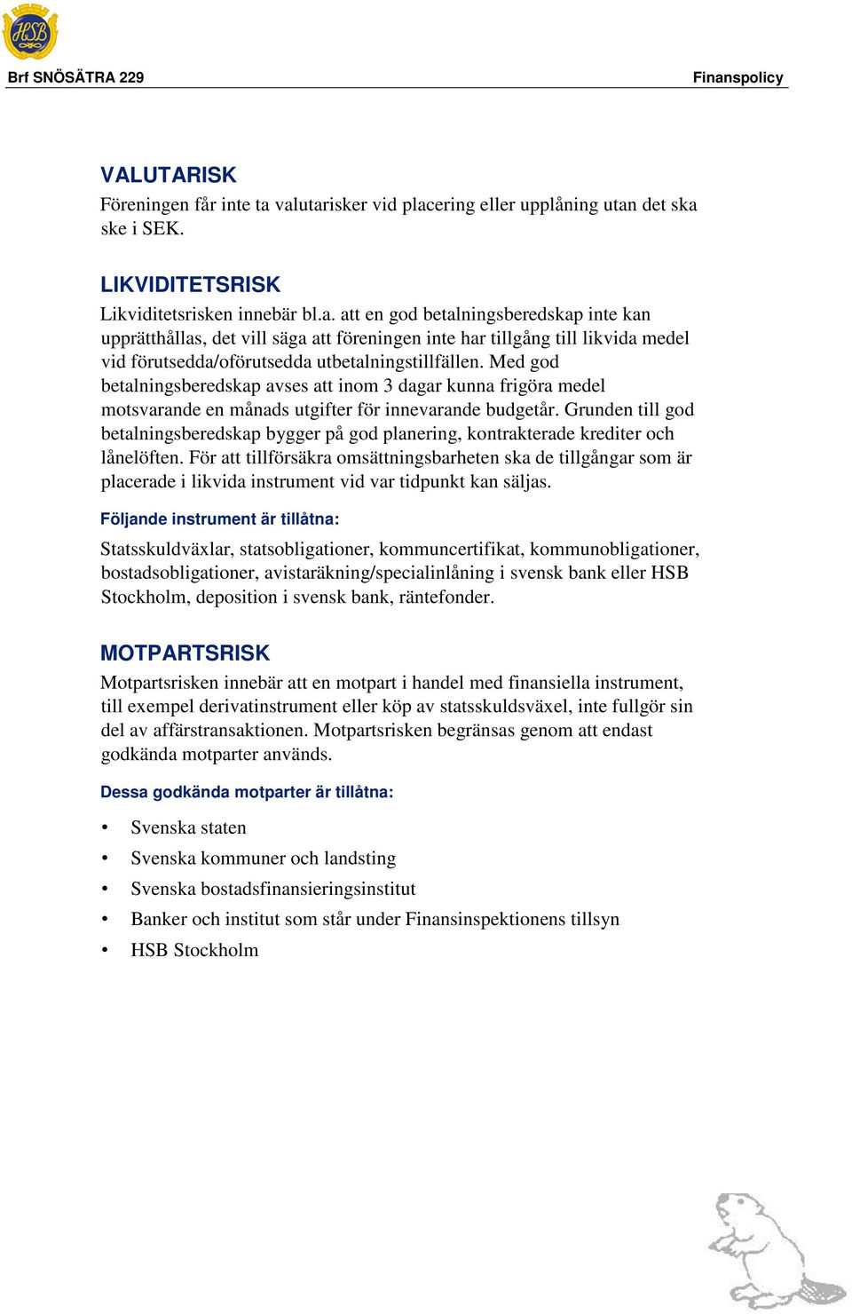 Med god betalningsberedskap avses att inom 3 dagar kunna frigöra medel motsvarande en månads utgifter för innevarande budgetår.