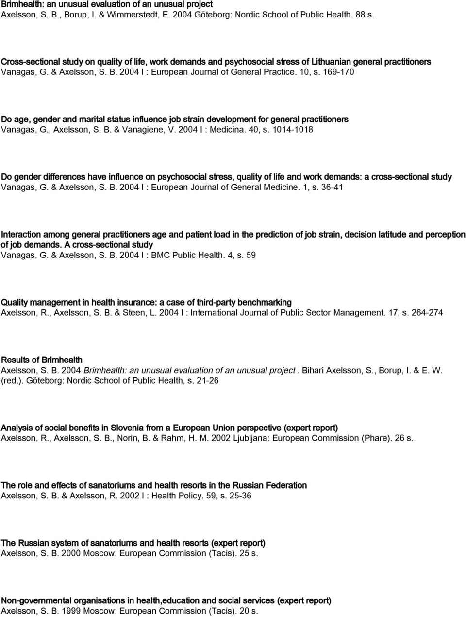 169-170 Do age, gender and marital status influence job strain development for general practitioners Vanagas, G., Axelsson, S. B. & Vanagiene, V. 2004 I : Medicina. 40, s.