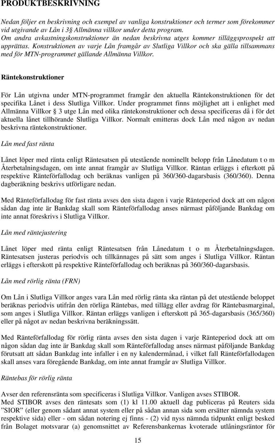 Konstruktionen av varje Lån framgår av Slutliga Villkor och ska gälla tillsammans med för MTN-programmet gällande Allmänna Villkor.