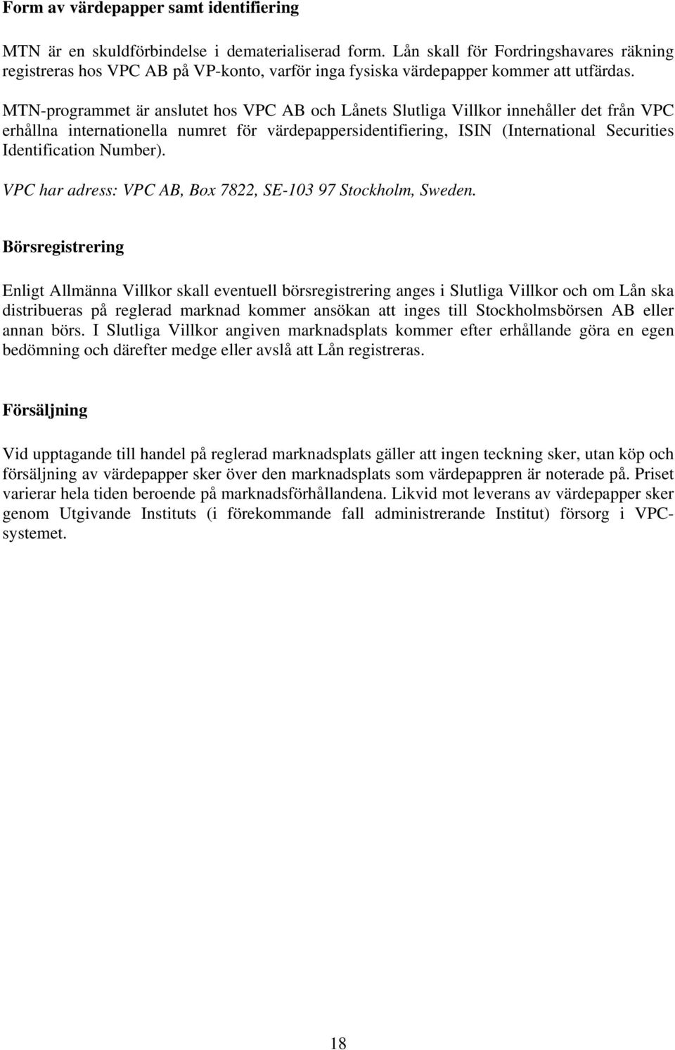 MTN-programmet är anslutet hos VPC AB och Lånets Slutliga Villkor innehåller det från VPC erhållna internationella numret för värdepappersidentifiering, ISIN (International Securities Identification