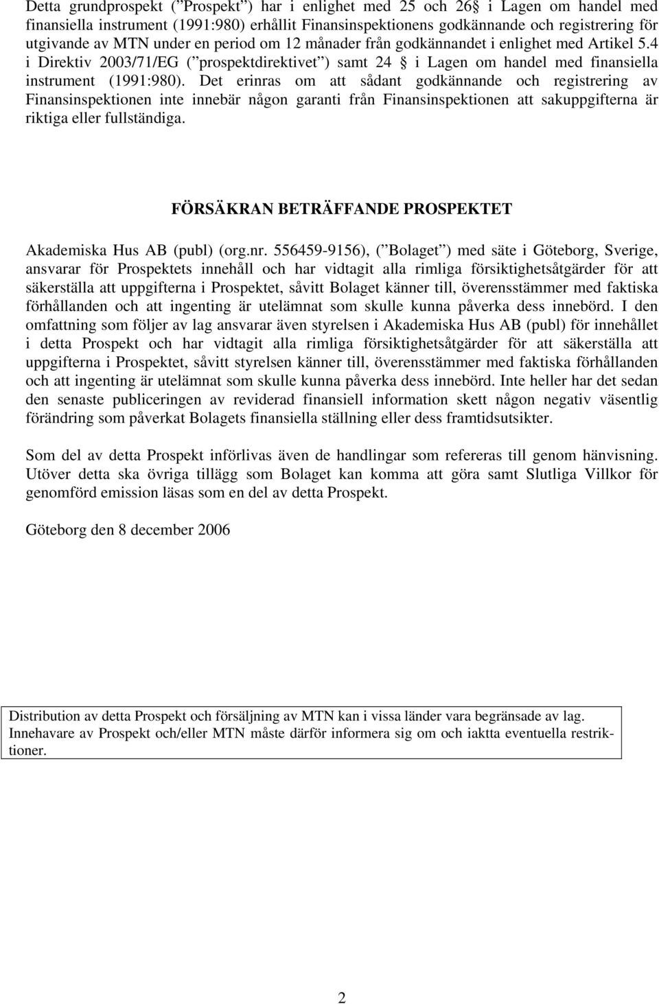 Det erinras om att sådant godkännande och registrering av Finansinspektionen inte innebär någon garanti från Finansinspektionen att sakuppgifterna är riktiga eller fullständiga.