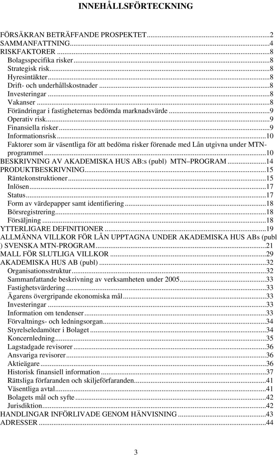 ..10 Faktorer som är väsentliga för att bedöma risker förenade med Lån utgivna under MTNprogrammet...10 BESKRIVNING AV AKADEMISKA HUS AB:s (publ) MTN PROGRAM...14 PRODUKTBESKRIVNING.