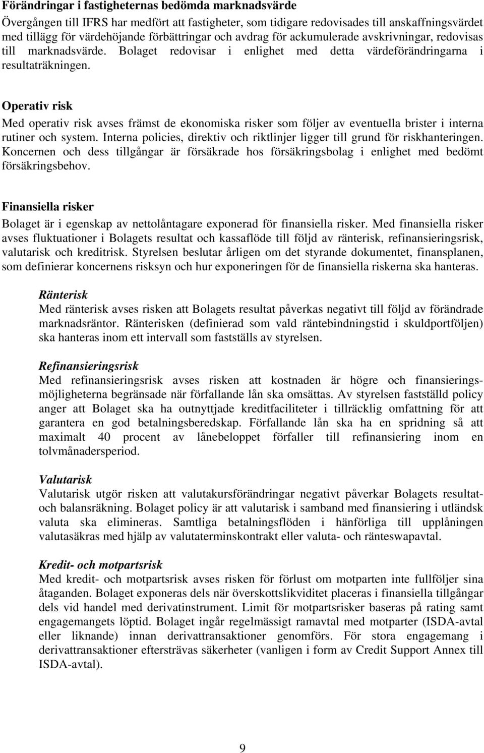 Operativ risk Med operativ risk avses främst de ekonomiska risker som följer av eventuella brister i interna rutiner och system.