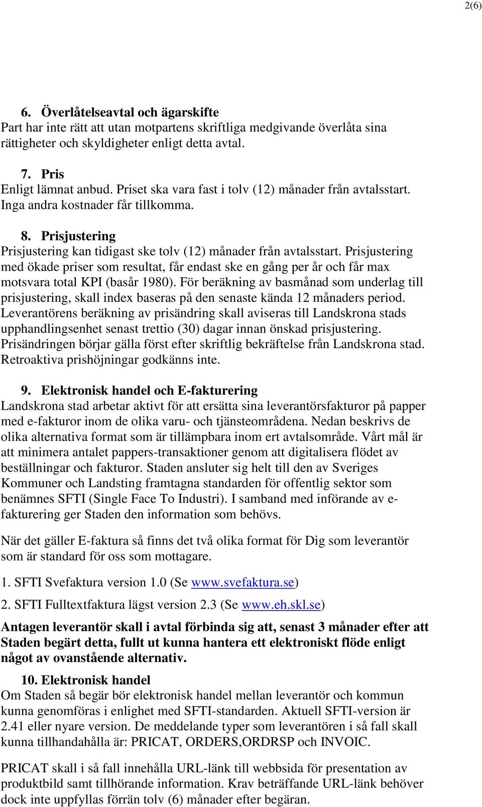 Prisjustering med ökade priser som resultat, får endast ske en gång per år och får max motsvara total KPI (basår 1980).