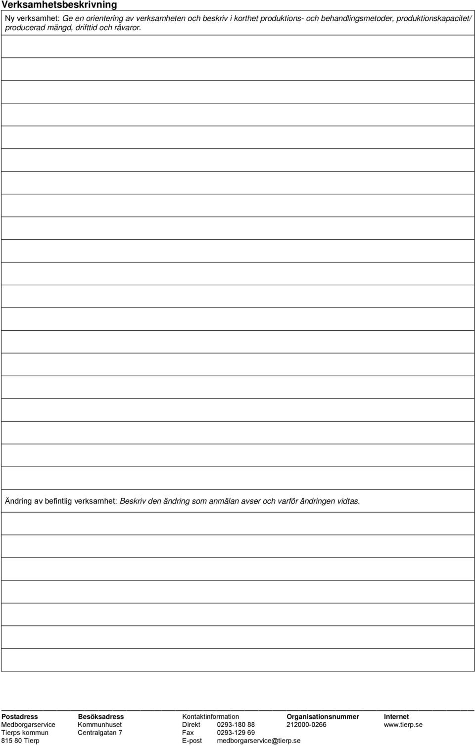 produktionskapacitet/ producerad mängd, drifttid och råvaror.