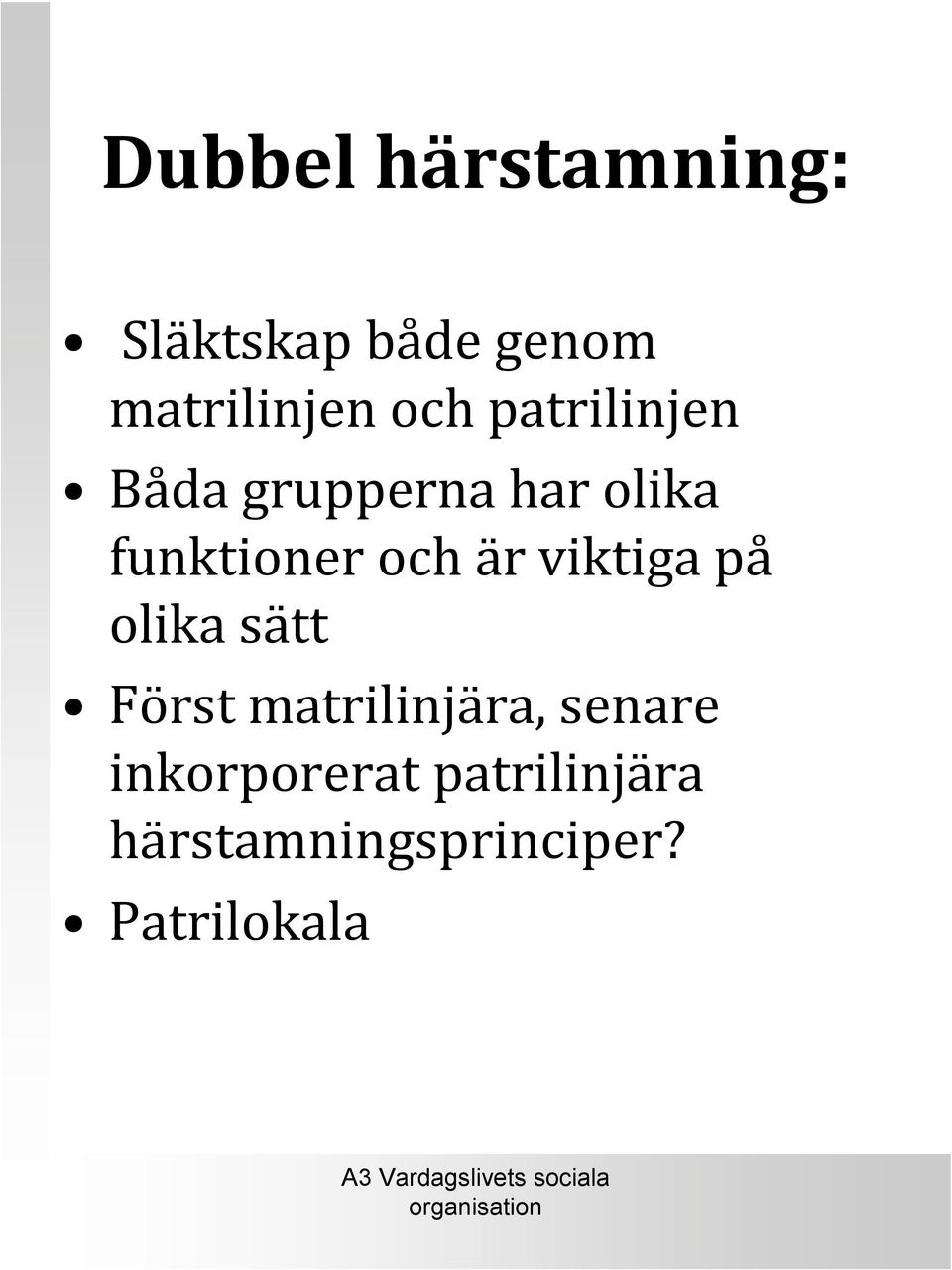 är viktiga på olika sätt Först matrilinjära, senare