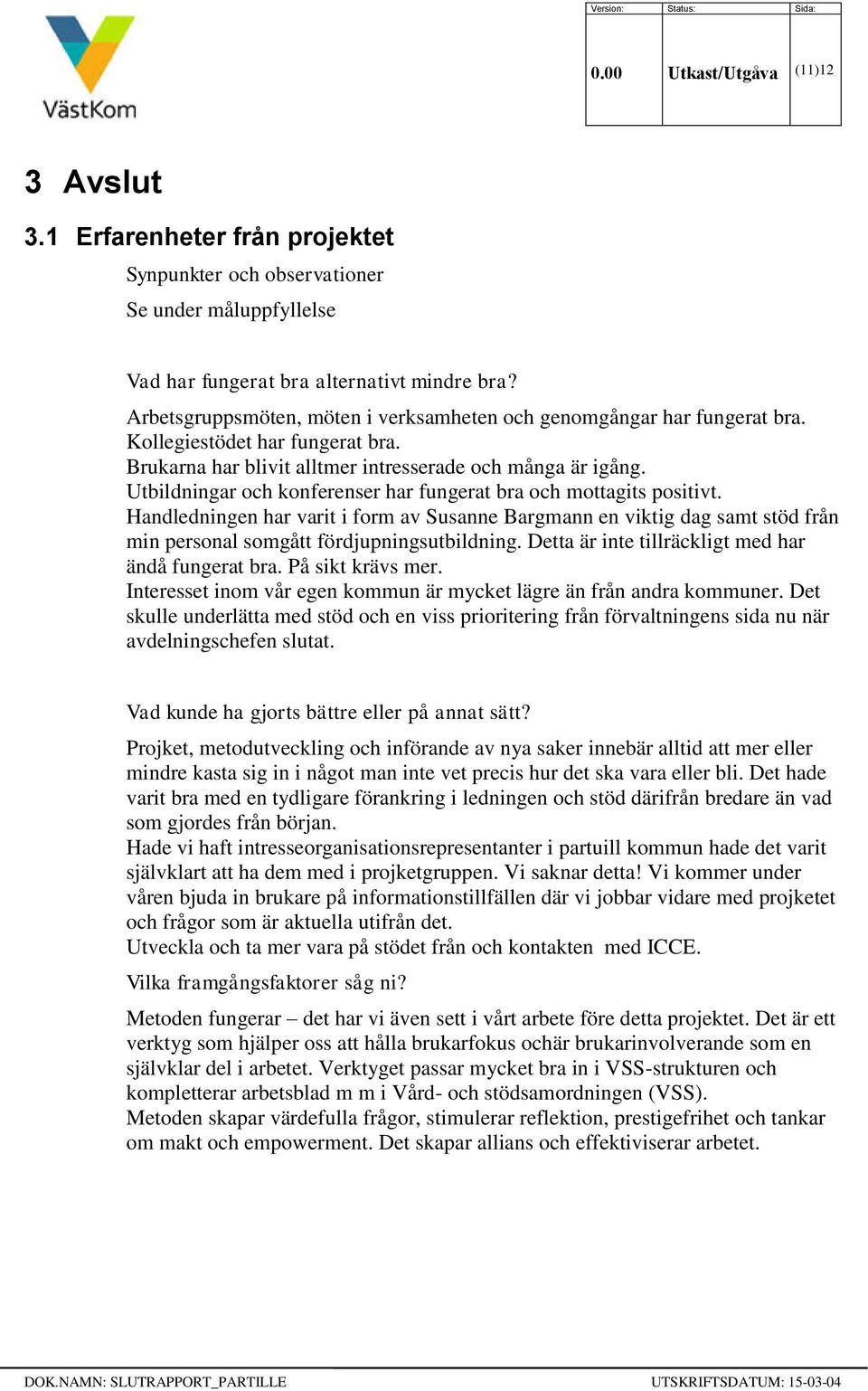 Utbildningar och konferenser har fungerat bra och mottagits positivt. Handledningen har varit i form av Susanne Bargmann en viktig dag samt stöd från min personal somgått fördjupningsutbildning.