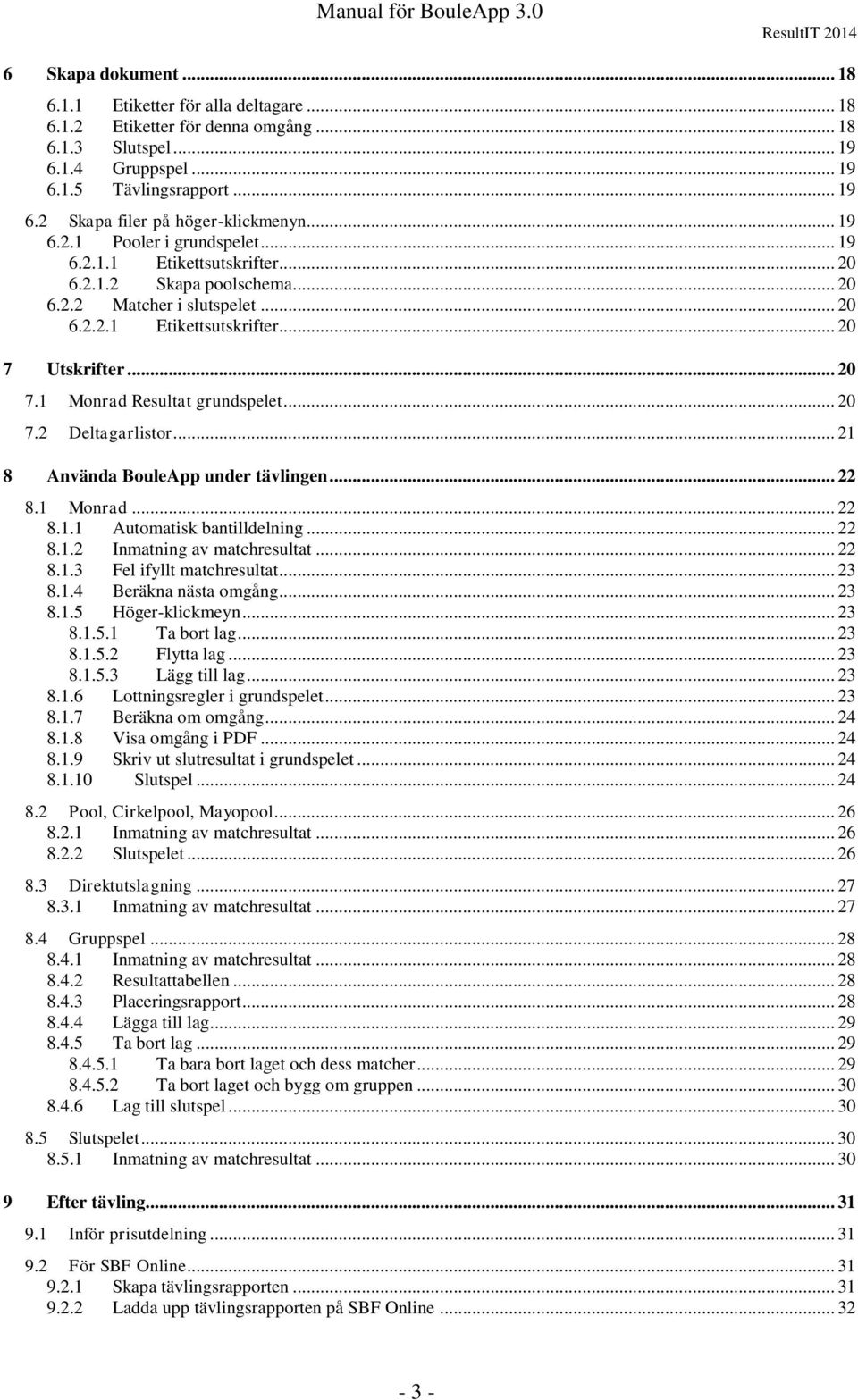 Utskrifter... 20 7.1 Monrad Resultat grundspelet... 20 7.2 Deltagarlistor... 21 8 Använda BouleApp under tävlingen... 22 8.1 Monrad... 22 8.1.1 Automatisk bantilldelning... 22 8.1.2 Inmatning av matchresultat.
