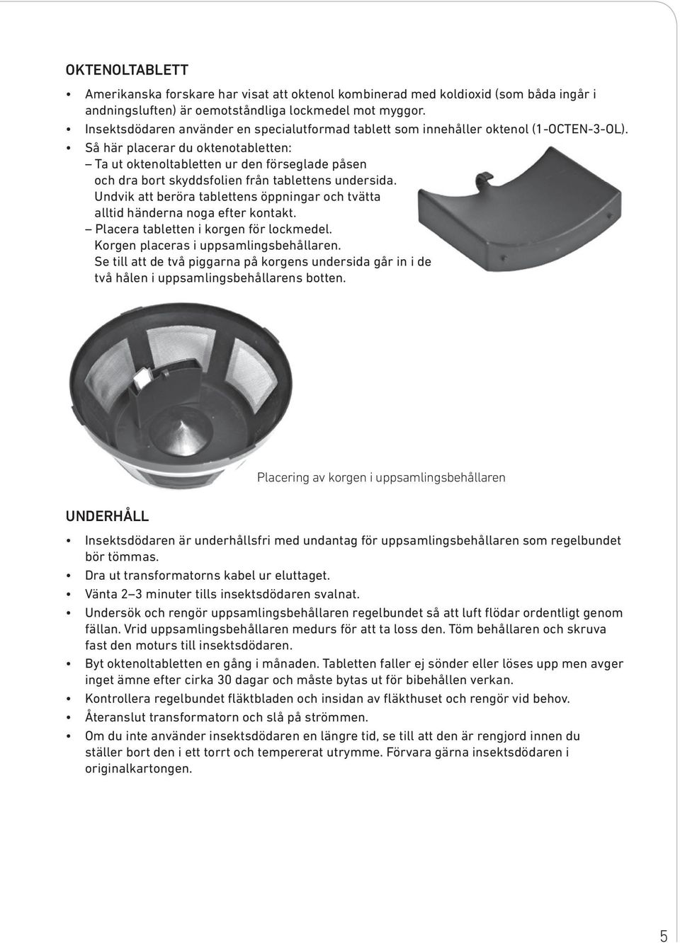 Så här placerar du oktenotabletten: Ta ut oktenoltabletten ur den förseglade påsen och dra bort skyddsfolien från tablettens undersida.