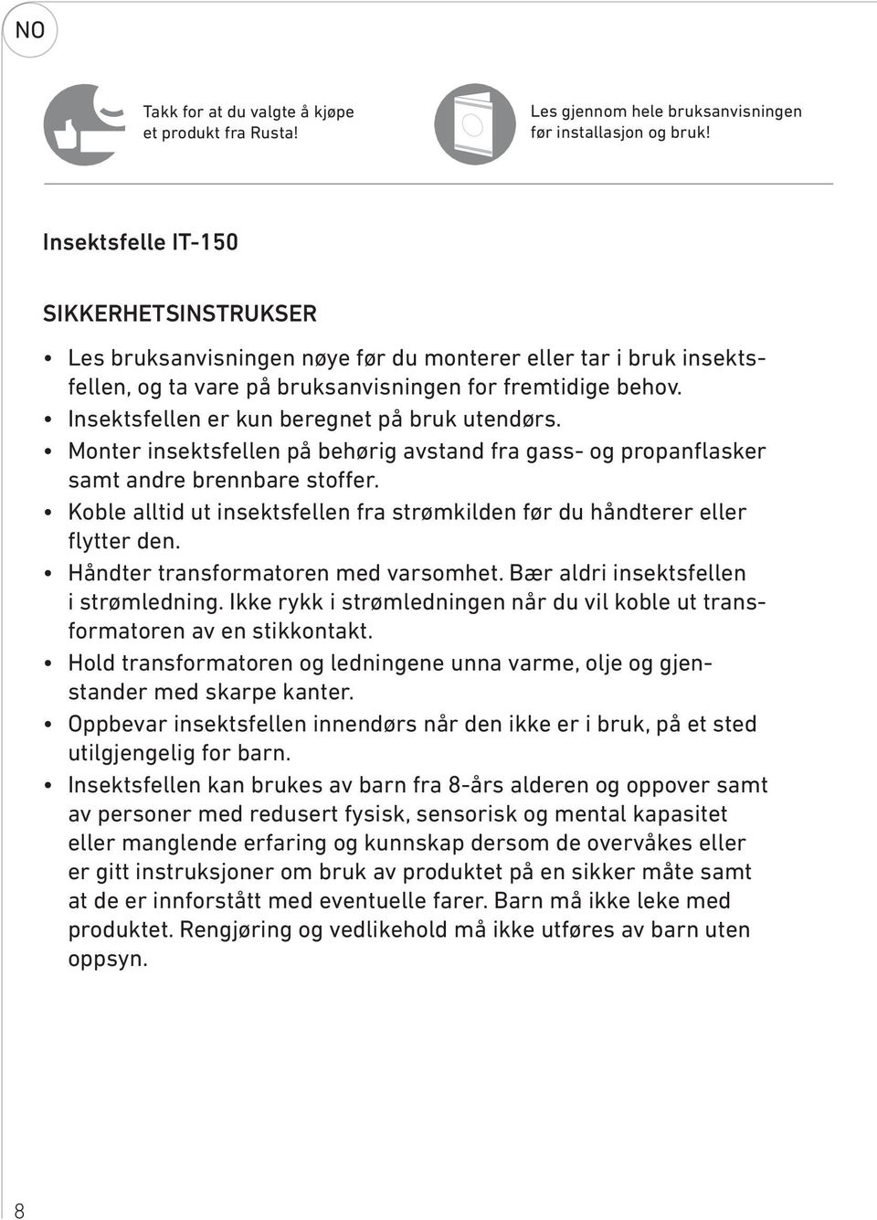 Insektsfellen er kun beregnet på bruk utendørs. Monter insektsfellen på behørig avstand fra gass- og propanflasker samt andre brennbare stoffer.