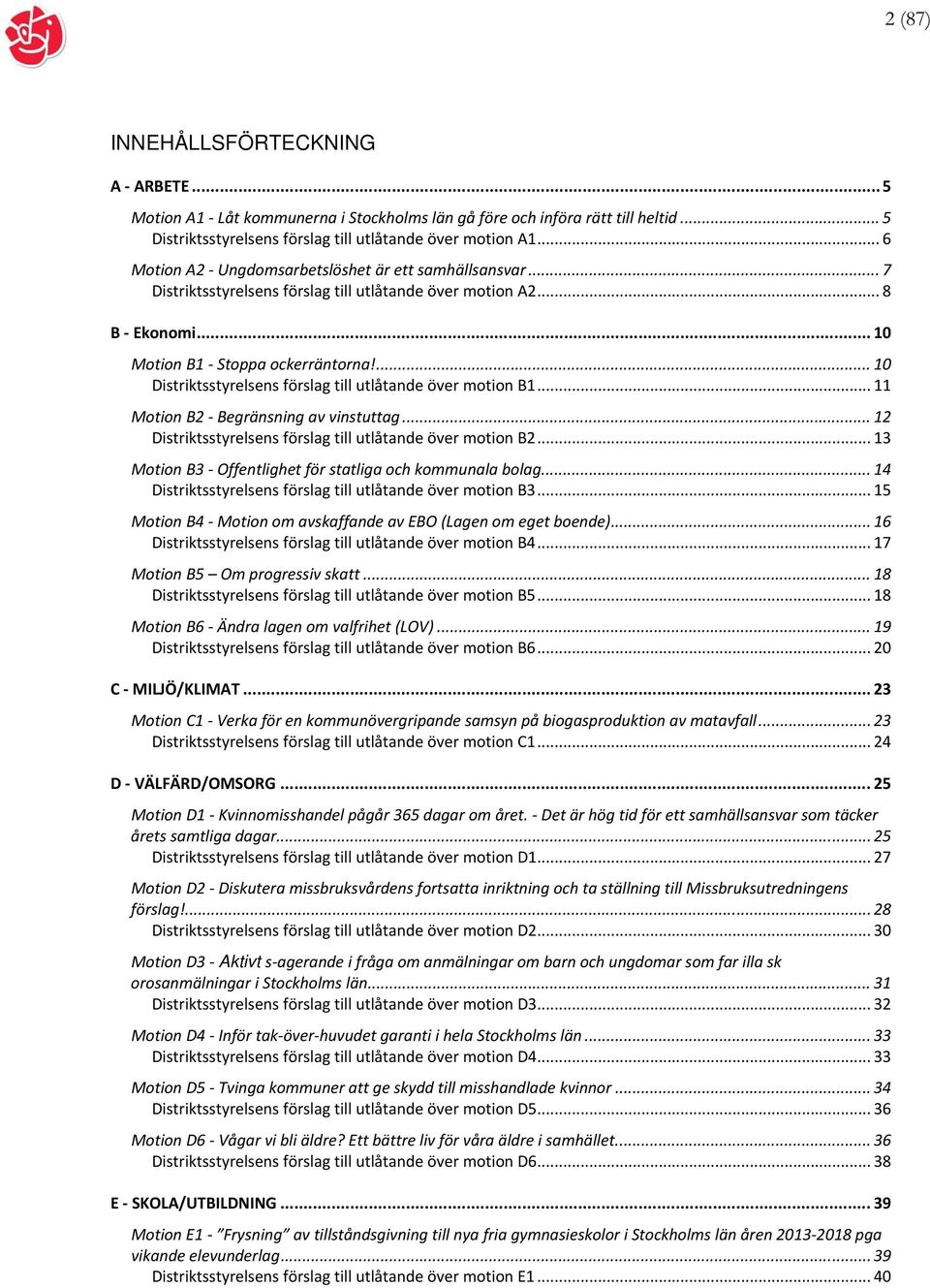 ... 10 Distriktsstyrelsens förslag till utlåtande över motion B1... 11 Motion B2 Begränsning av vinstuttag... 12 Distriktsstyrelsens förslag till utlåtande över motion B2.